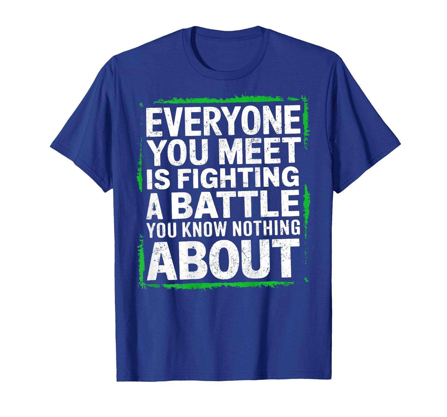 Mens Everyone You Meet Is Fighting a Battle You Know Nothing T-Shirt