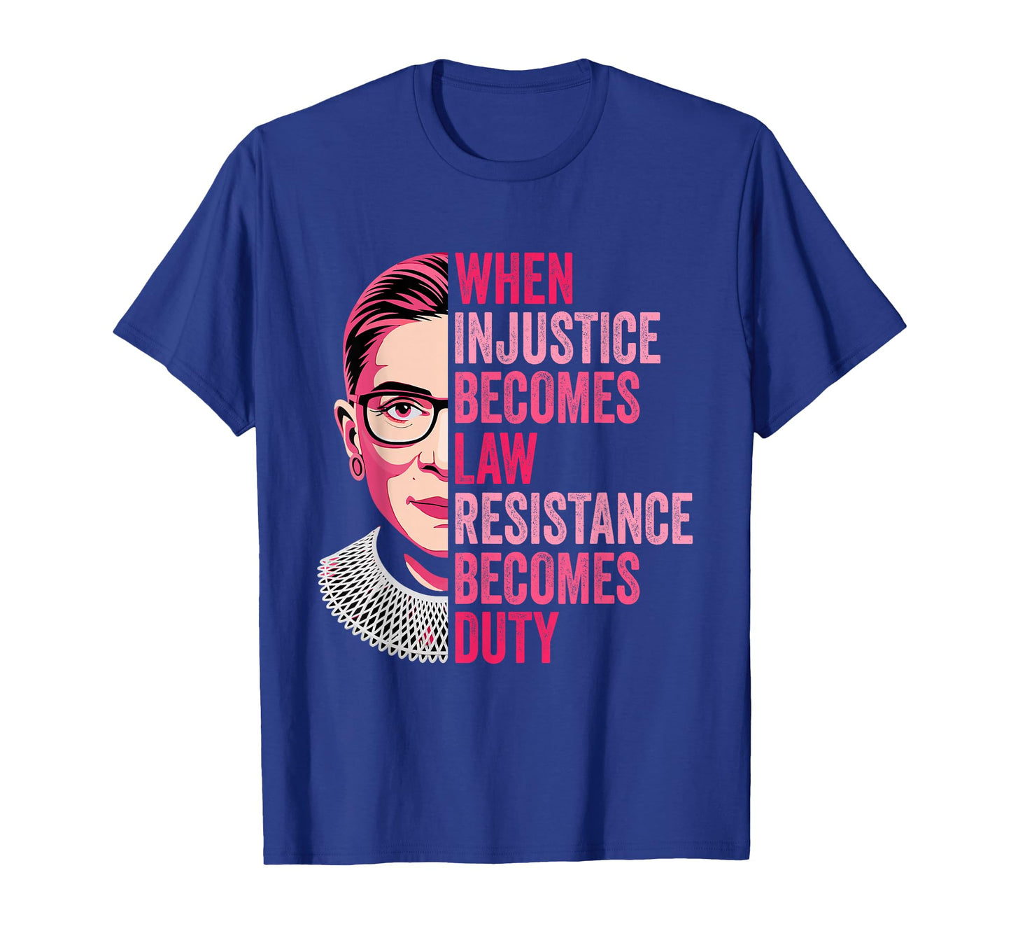 When Injustice Becomes Law Resistance Becomes Duty RBG Quote T-Shirt
