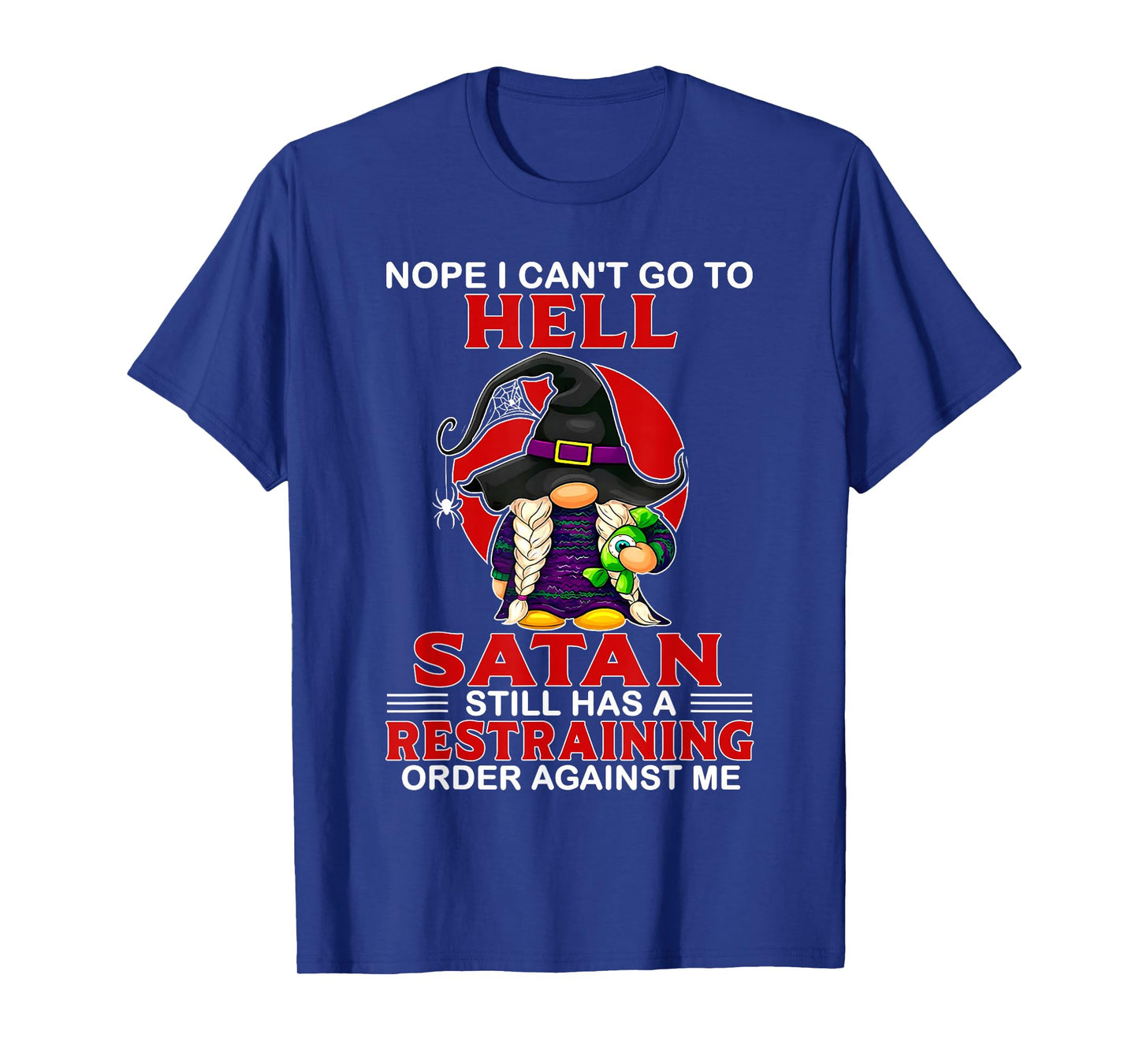 Nope I Can't Go to Hell Satan Still Has A Restraining Order T-Shirt