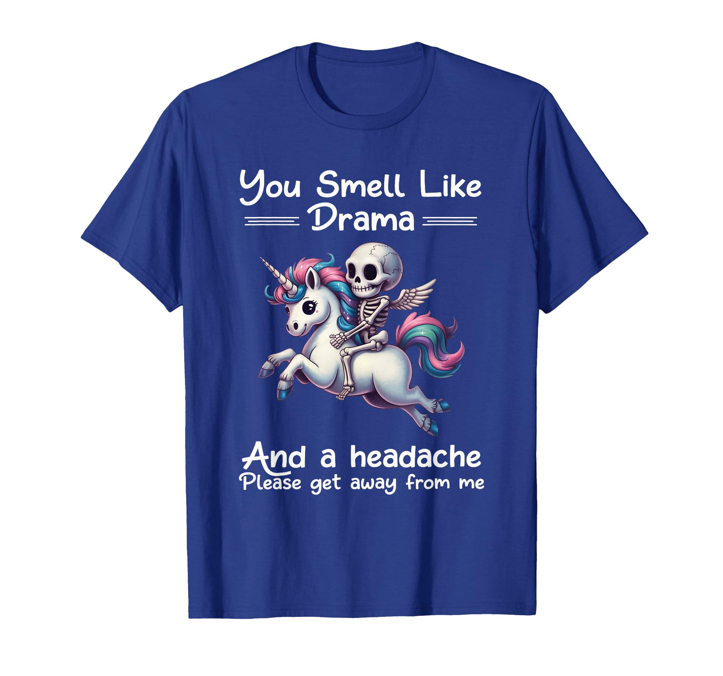 Skeleton Unicorn You Smell Like Drama and A Headache T-Shirt