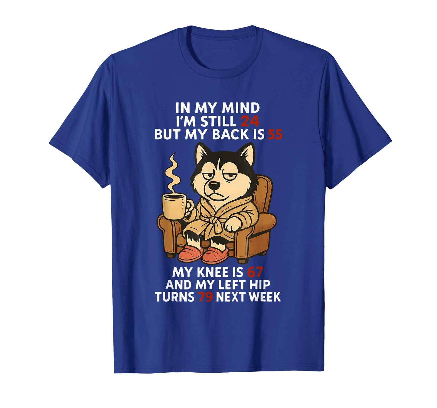 in My Mind I'm Still 24 But My Back is 55 My Knee is 67 T-Shirt