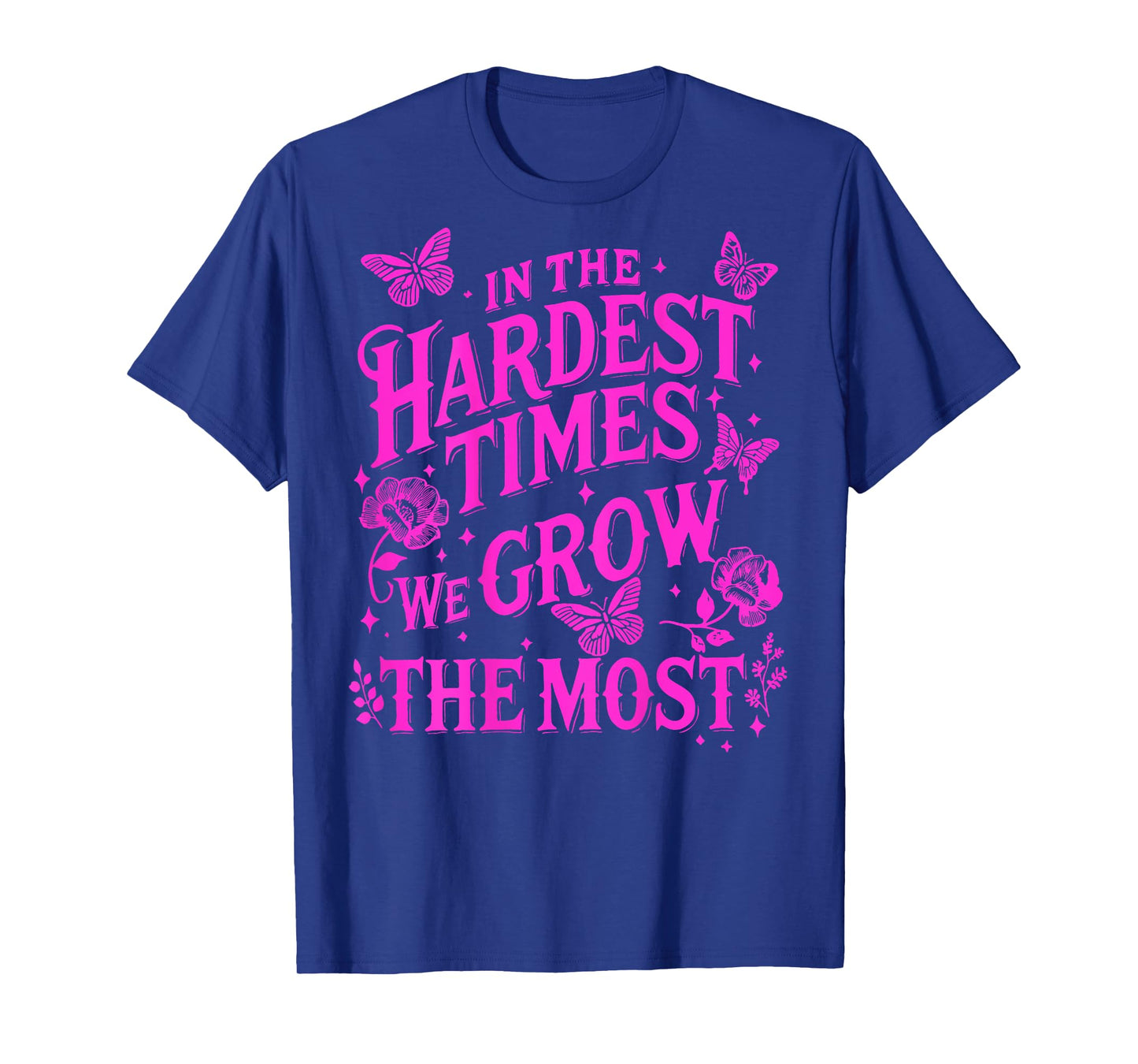 In The Hardest Times We Grow The Most T-Shirt