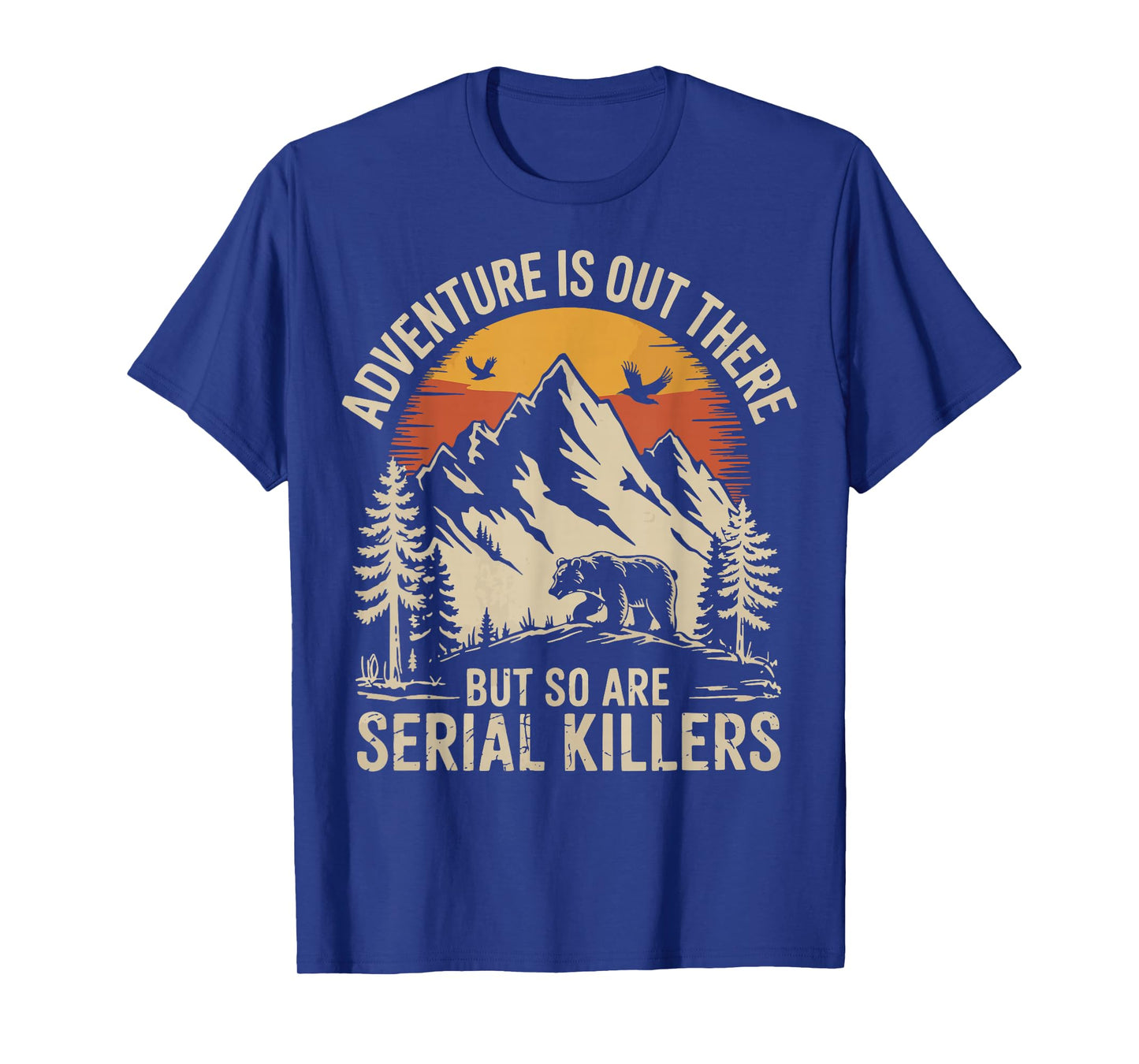 Adventure Is Out There But So Are Serial Killers T-Shirt