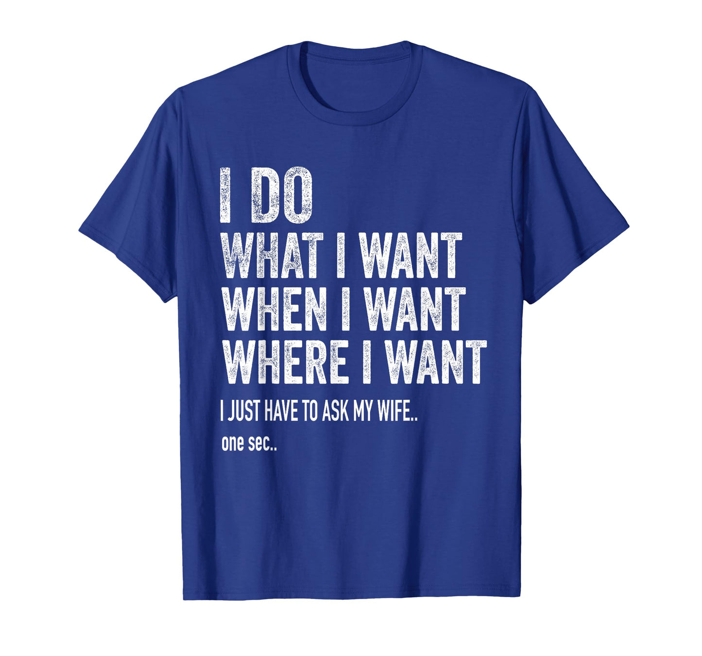 I Do What I Want When I Want Where I Want Funny Husband T-Shirt