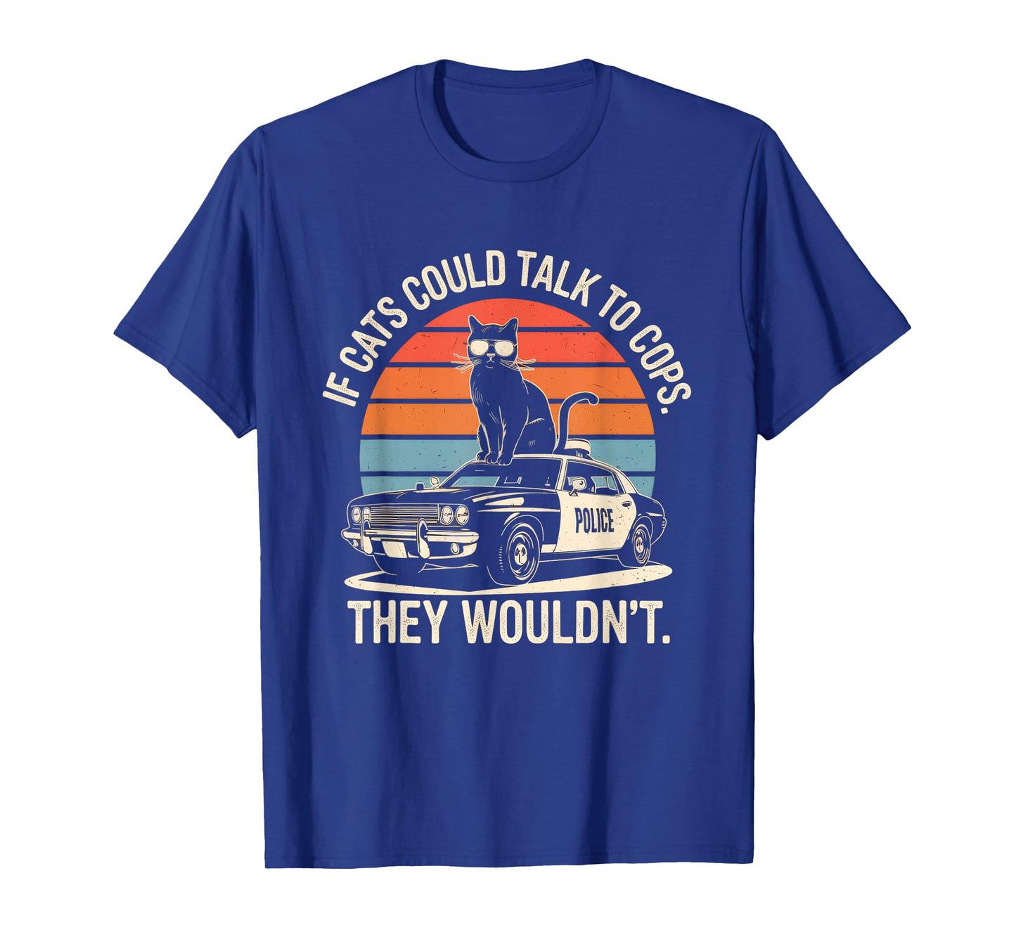 If Cats Could Talk To Cops They Wouldn't Funny Rebellious T-Shirt