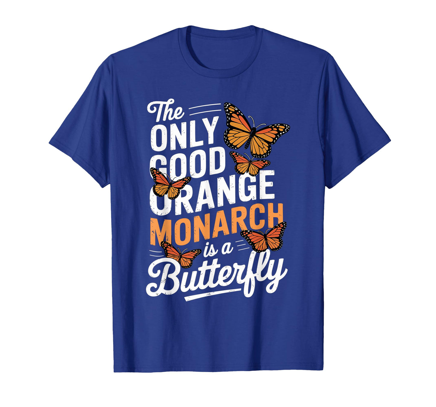The Only Good Orange Monarch Is A Butterfly T-Shirt