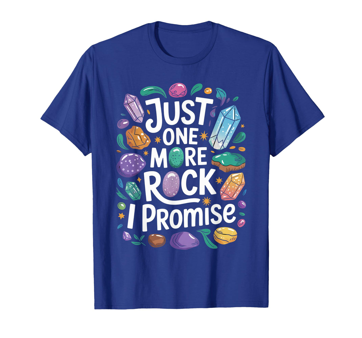 Just one more rock I promise Geologist Paleontologist T-Shirt