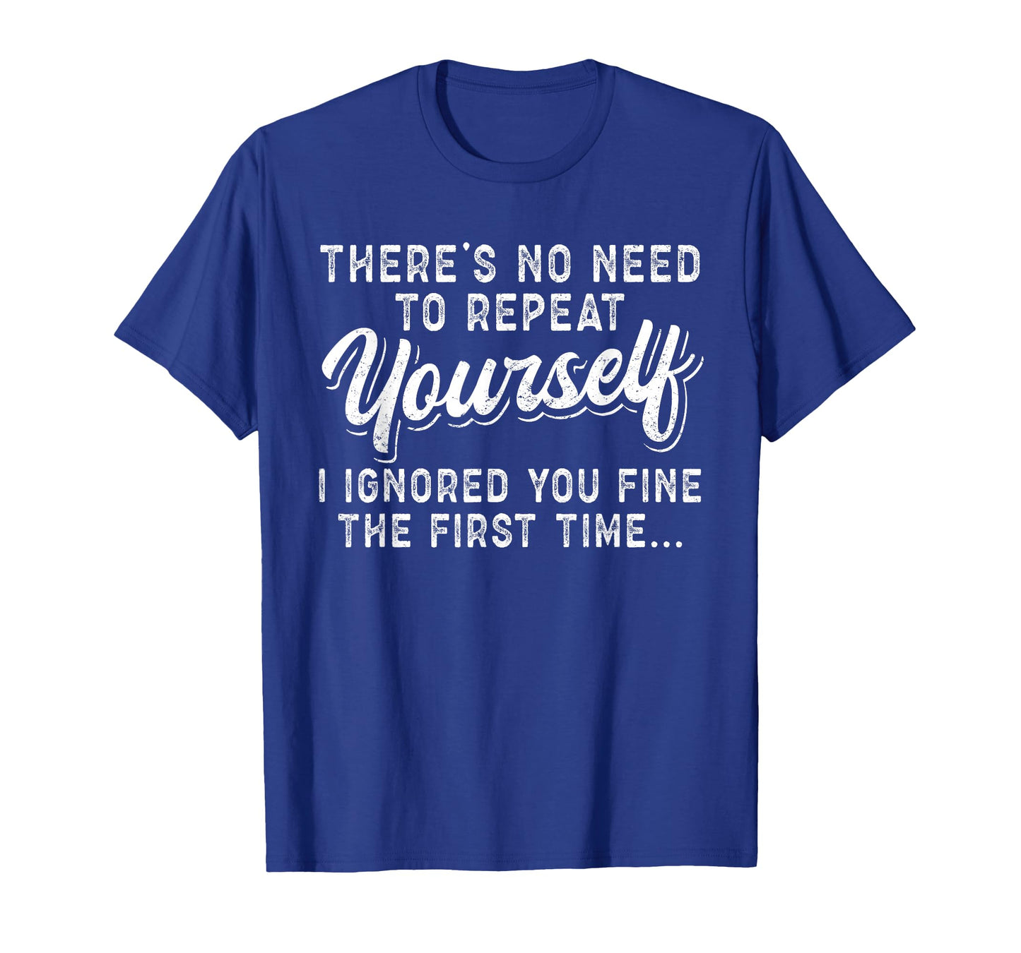 There's No Need To Repeat Yourself Sarcastic T-Shirt