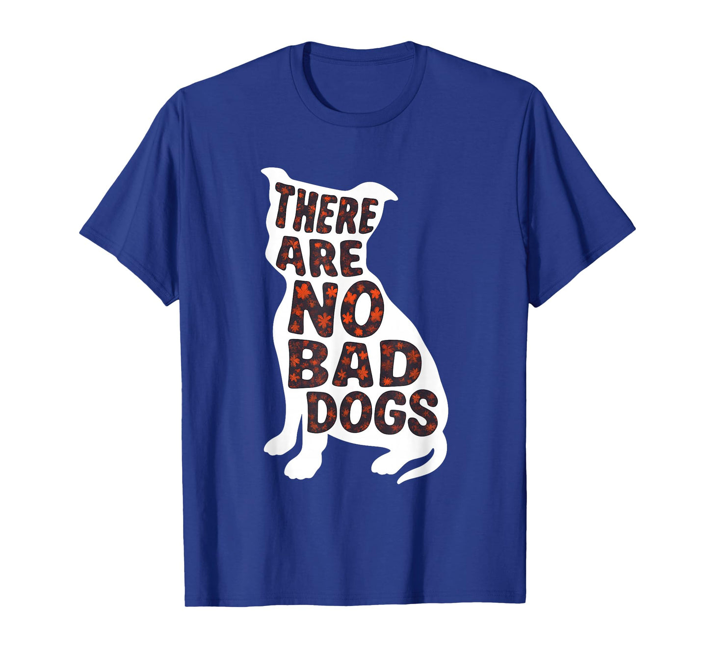 There are No Bad Dogs Quote for Dog Lovers T-Shirt