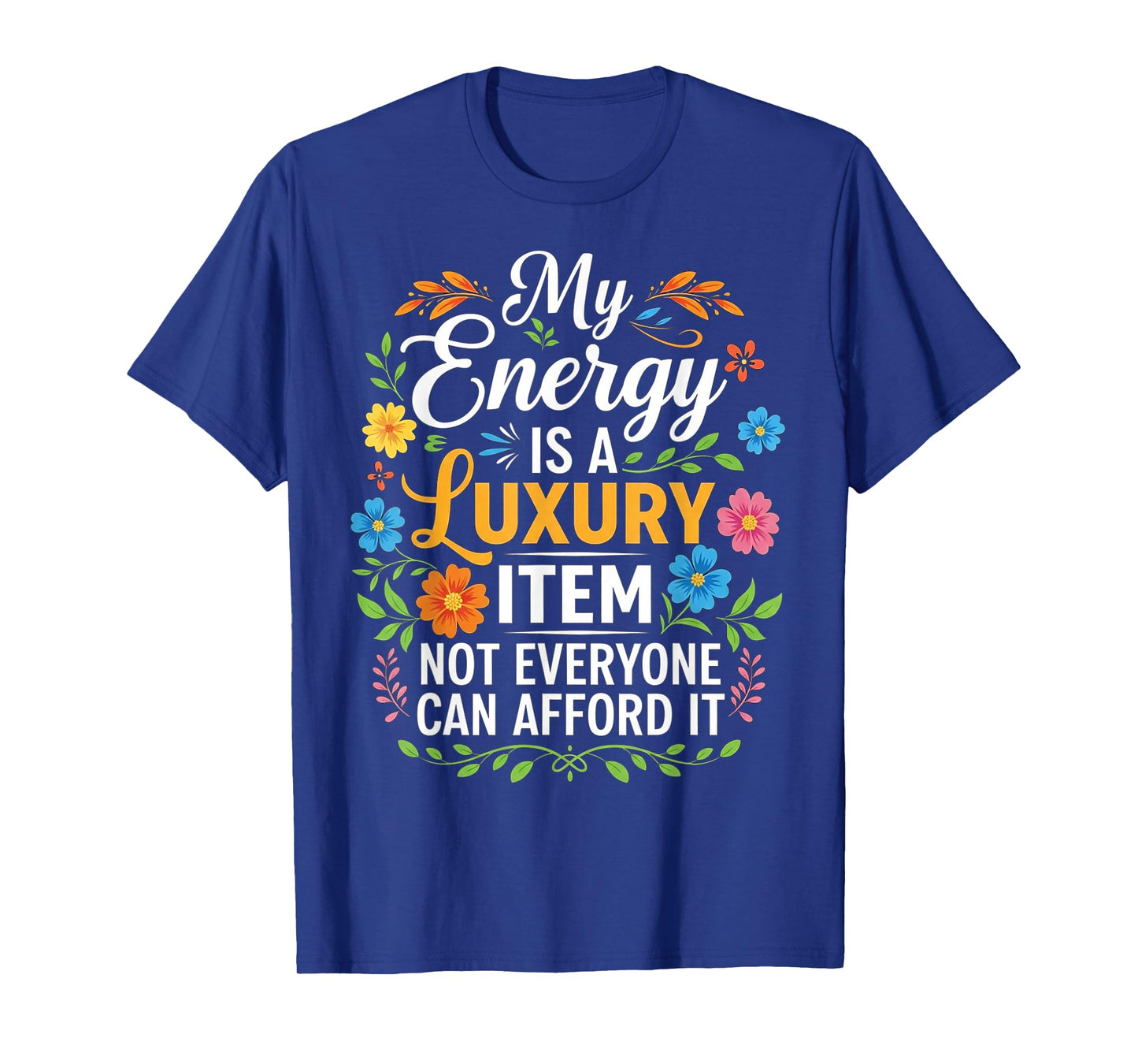 My Energy is A Luxury Item Not Everyone Can Afford It T-Shirt
