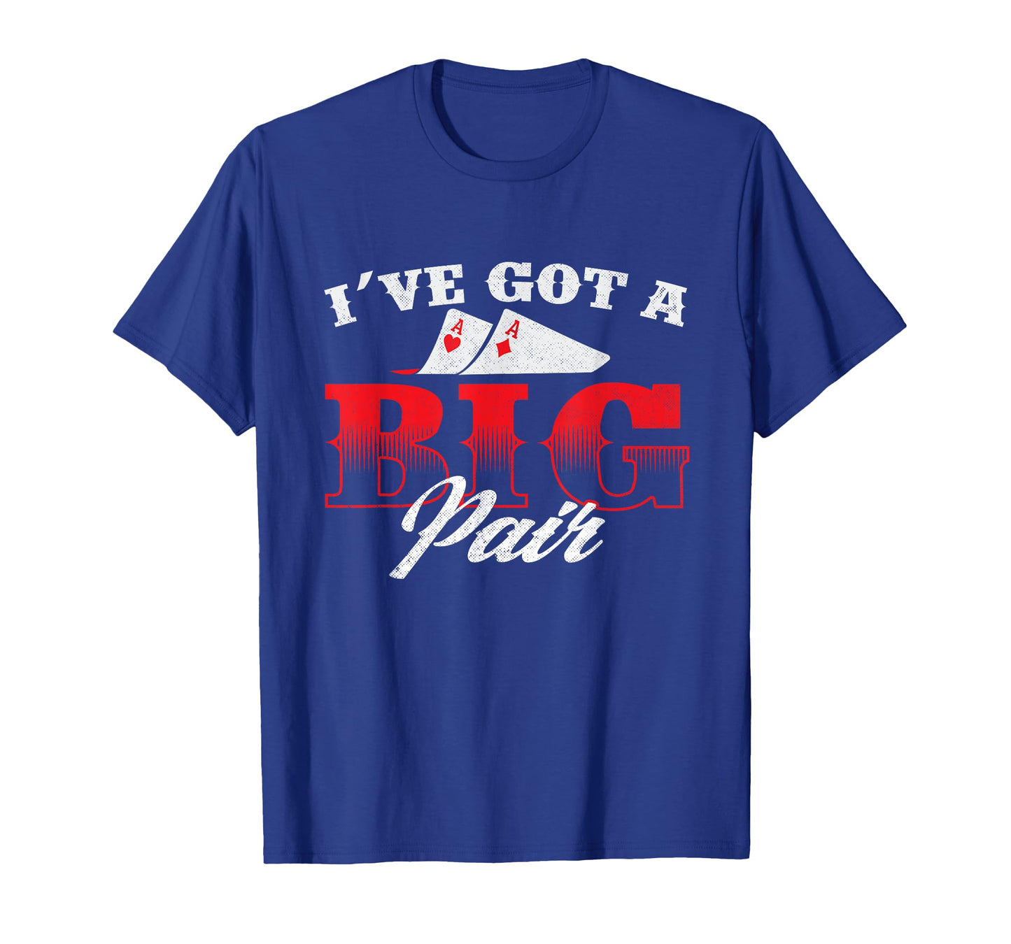 I've Got A Big Pair - Funny Poker Card Player Casino Gambler T-Shirt