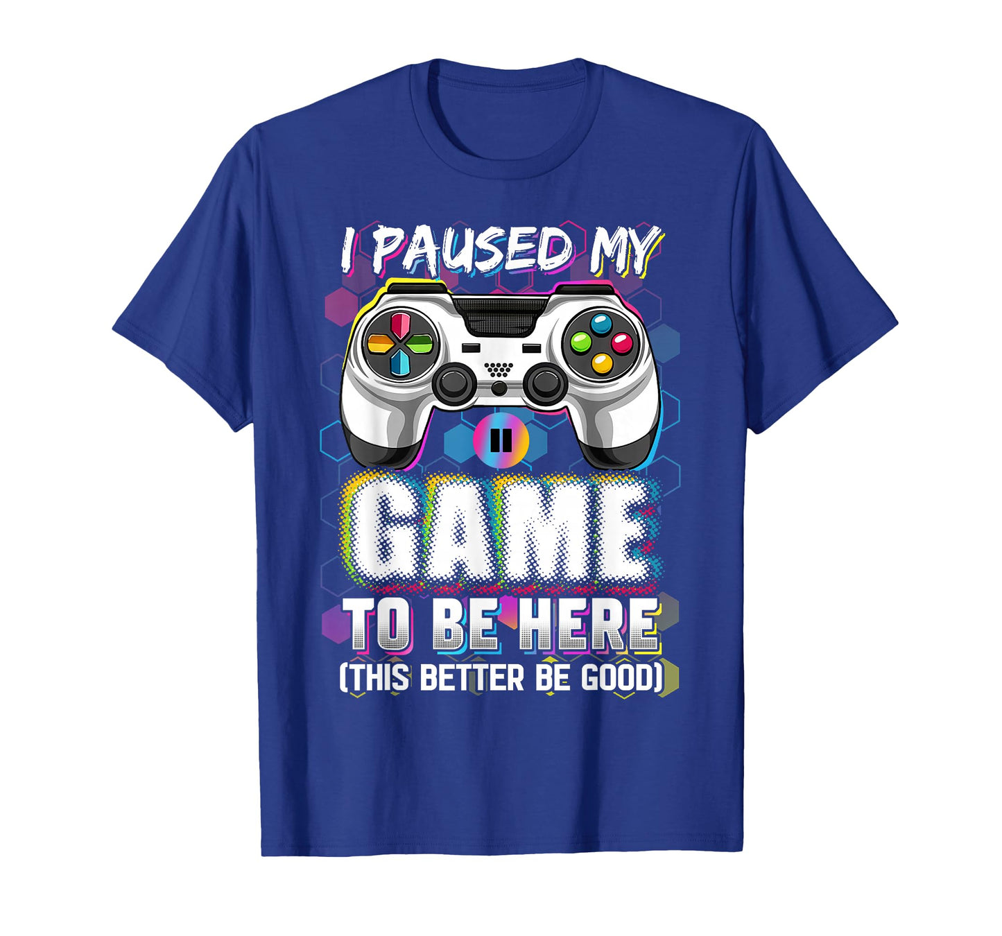 I Paused My Game To Be Here This Better Be Good Video Gamer T-Shirt