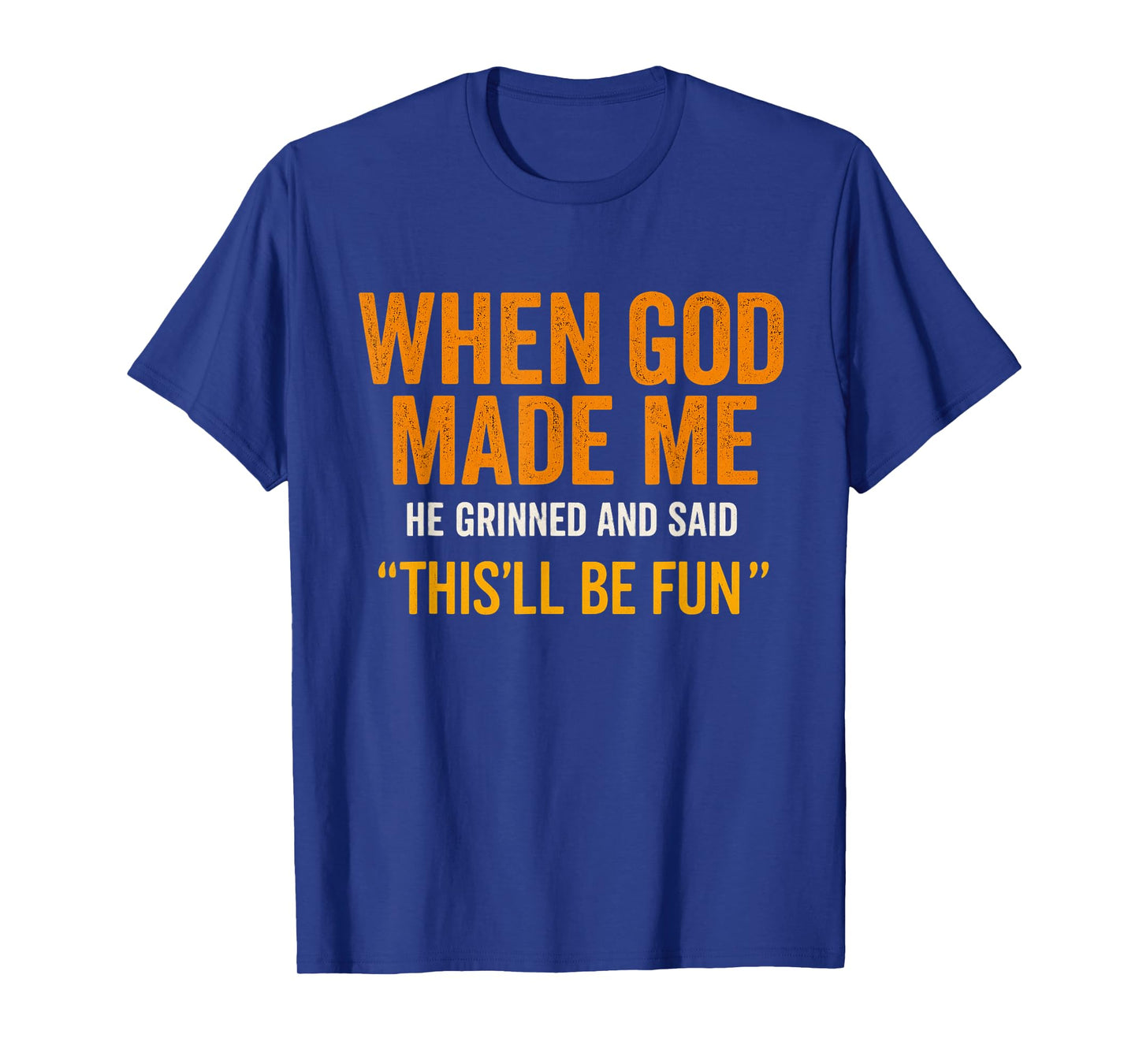 When God Made Me He Laughed – Fun Quote T-Shirt