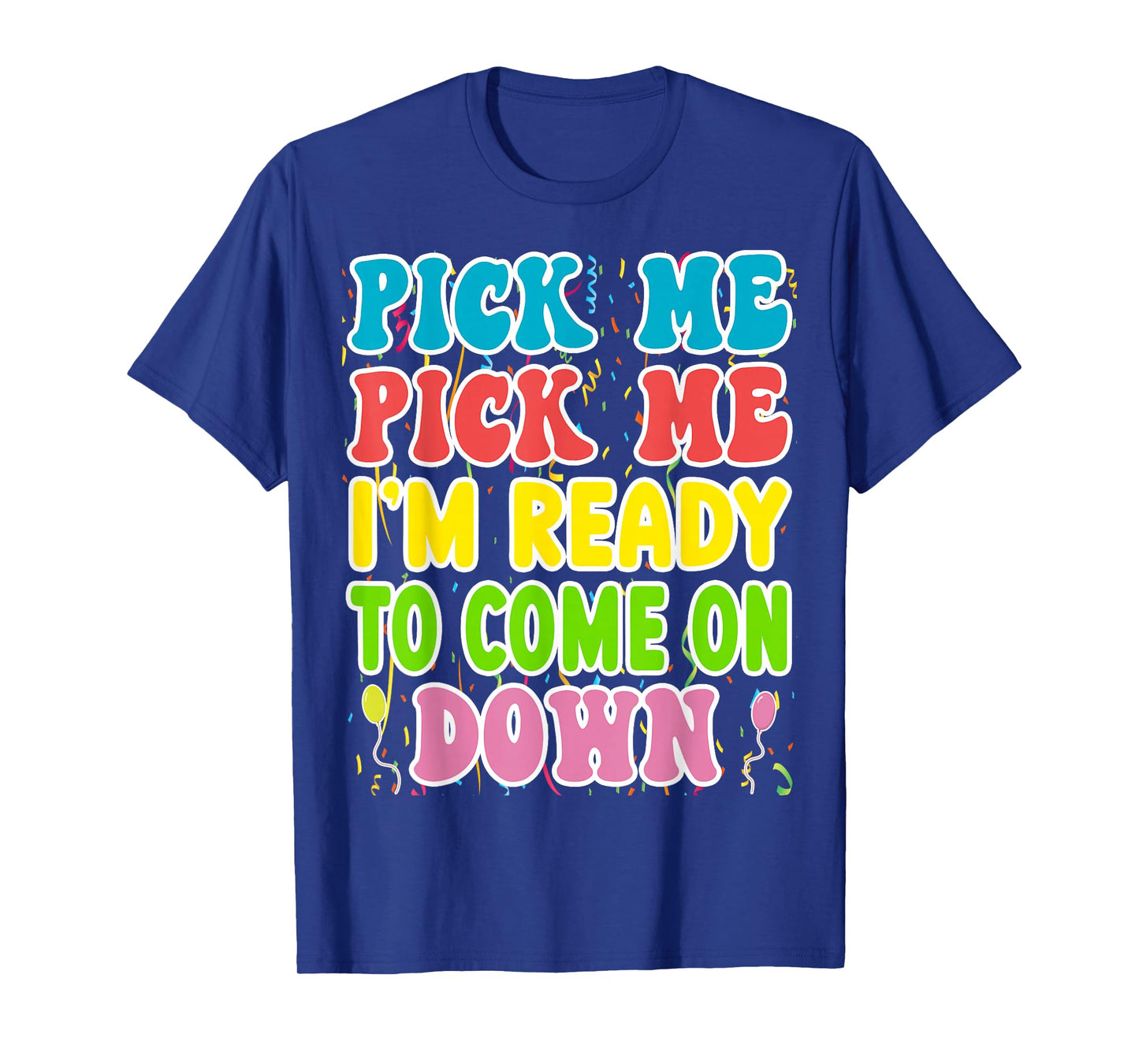 Pick Me Pick me Im Ready To Come On Down T-Shirt