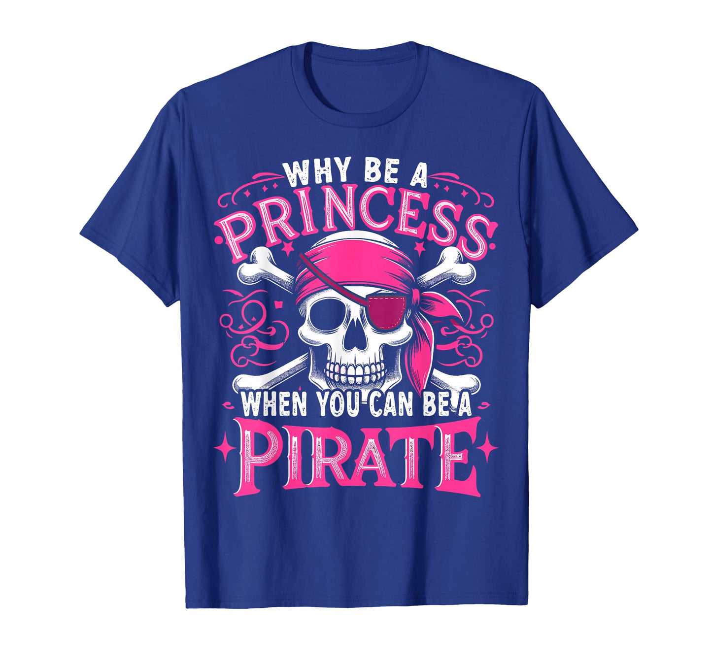 Funny Pirate Girl Why Be A Princess When You Can Be A Pirate T-Shirt