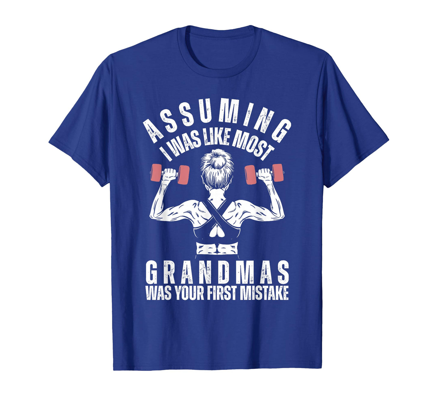 Assuming I Was Like Most Grandmas Was Your First Mistake Gym T-Shirt
