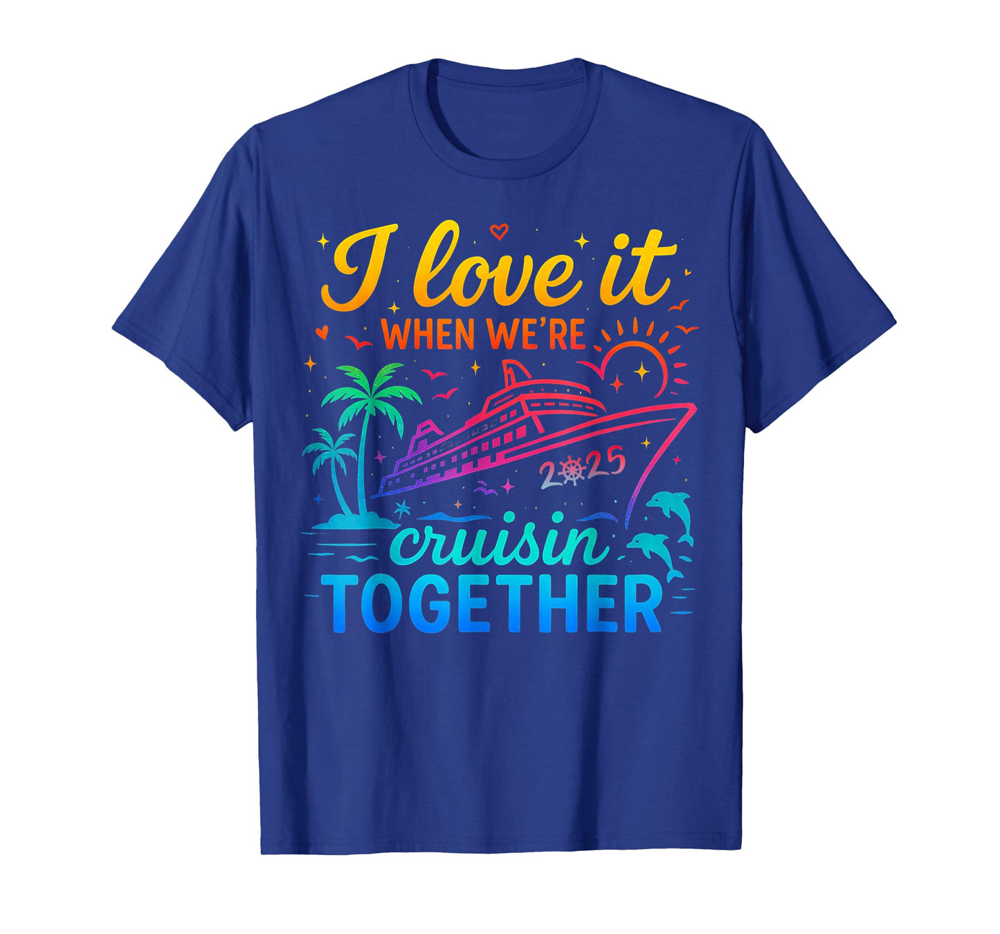 Family Cruise 2025 I Love It When We're Cruisin' Together T-Shirt