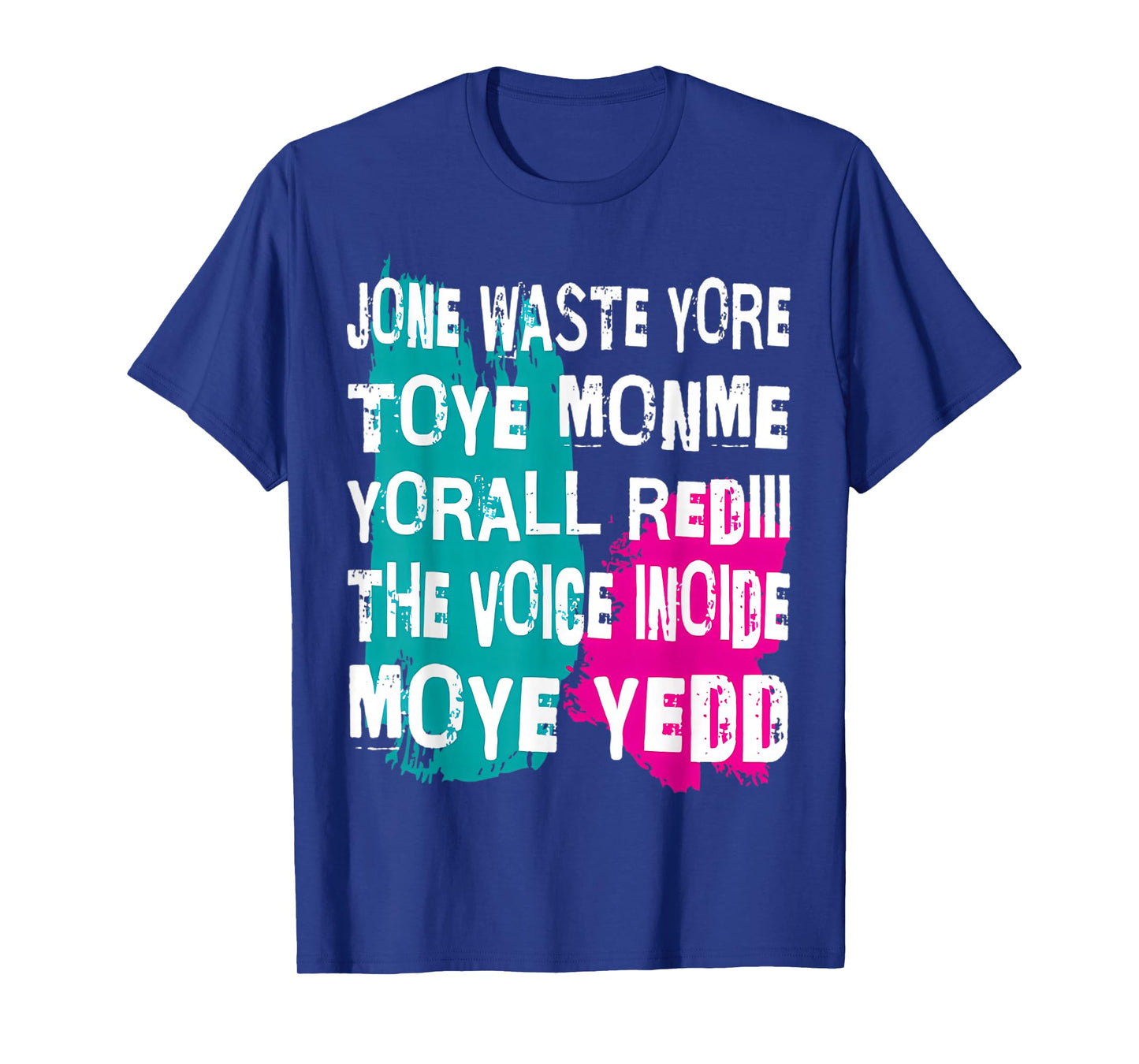 Jone Waste Yore Toye Monme Yorall Rediii Voice Inside My Yed T-Shirt