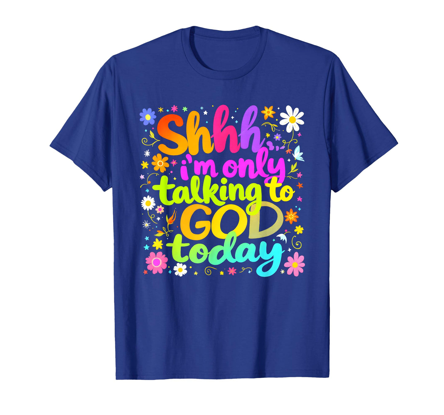 Shhh… I'm Only Talking To God Today Faith Christian Jesus T-Shirt