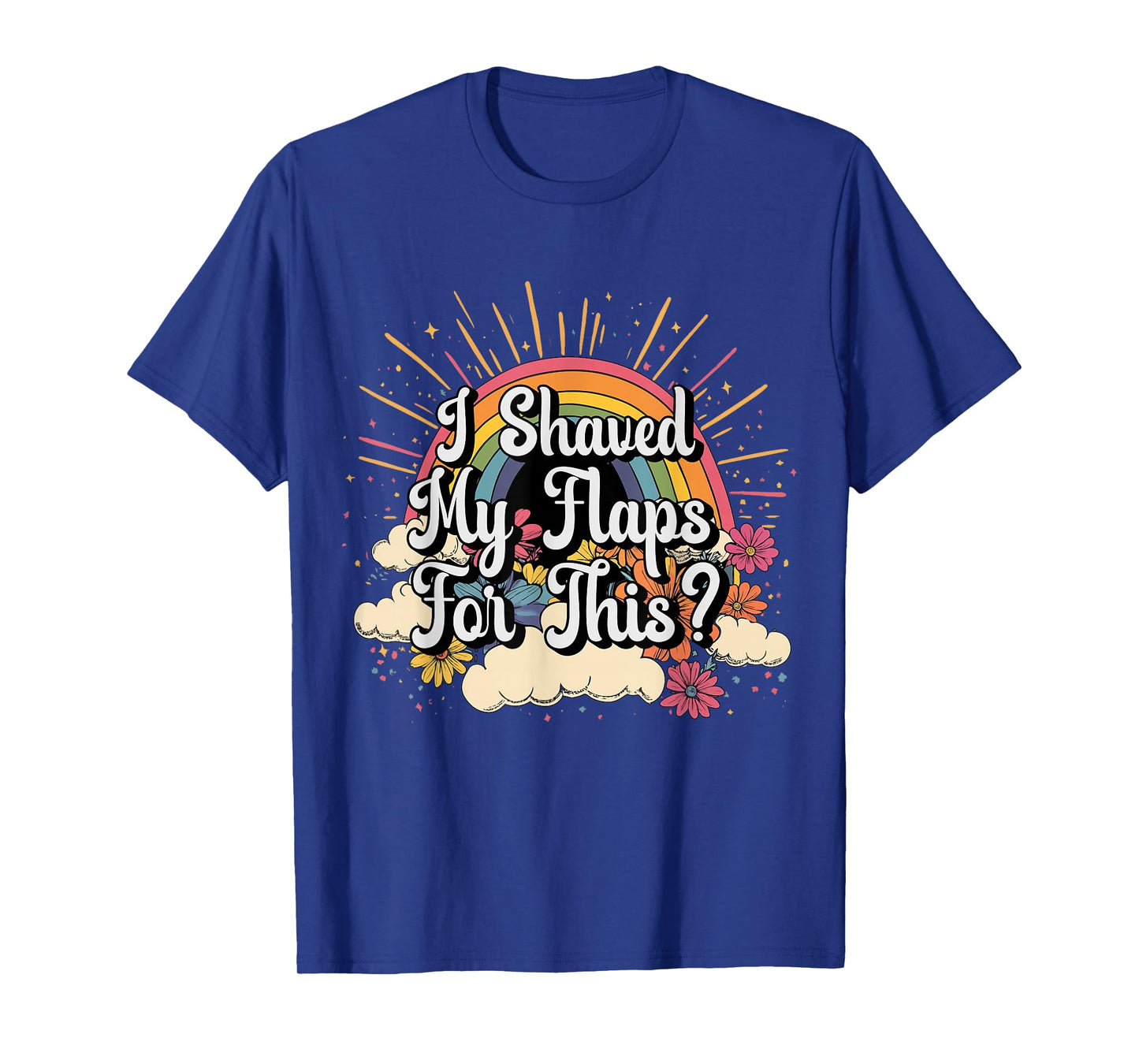Inappropriate I Shaved My Flaps For This Embarrassing Adult T-Shirt