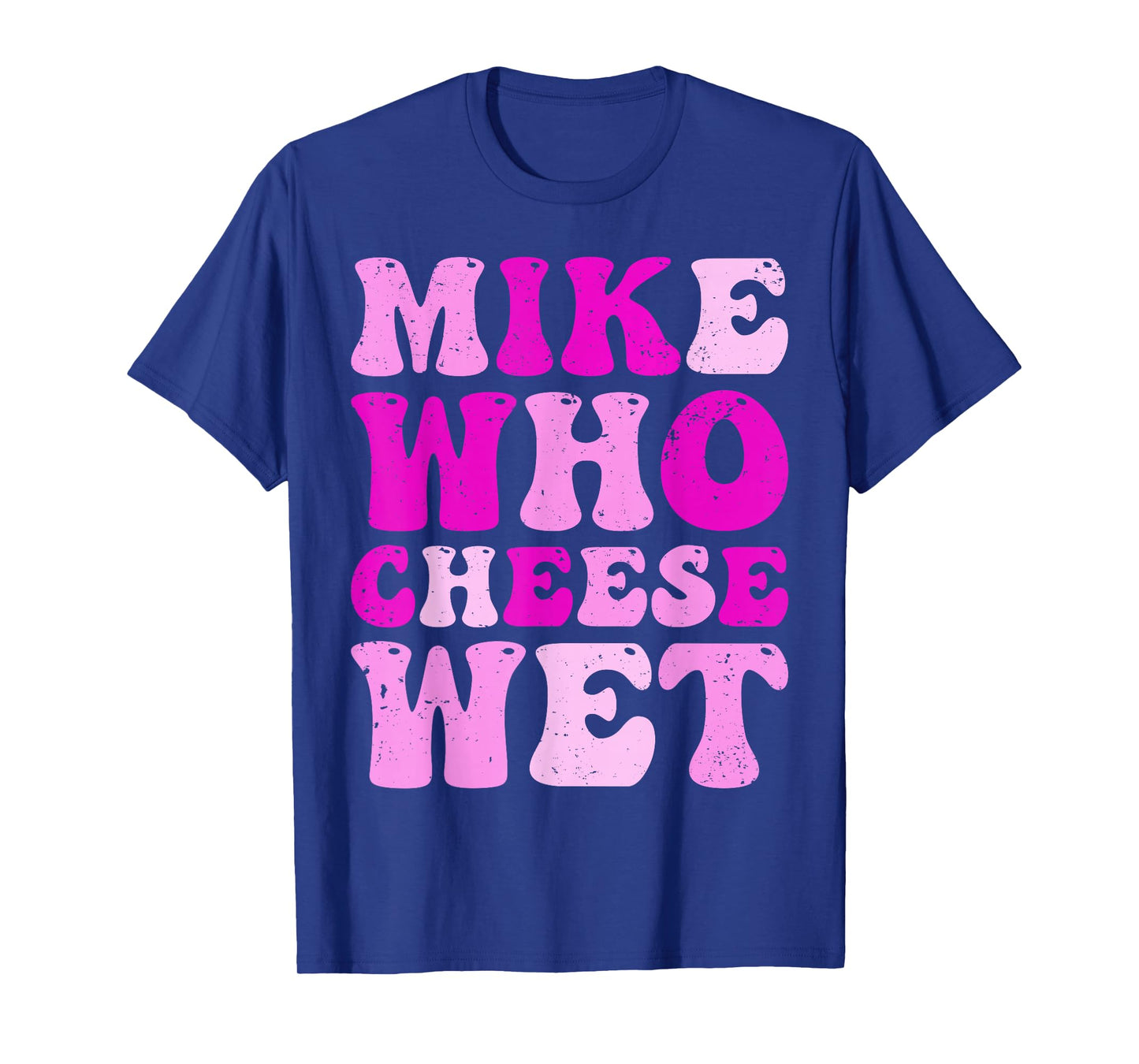 mike who cheese wet Inappropriate Adult Humor embarrassing T-Shirt