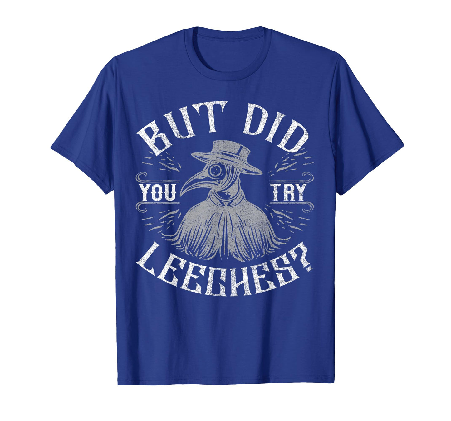 Funny plague doctor steampunk - But did you try leeches? T-Shirt