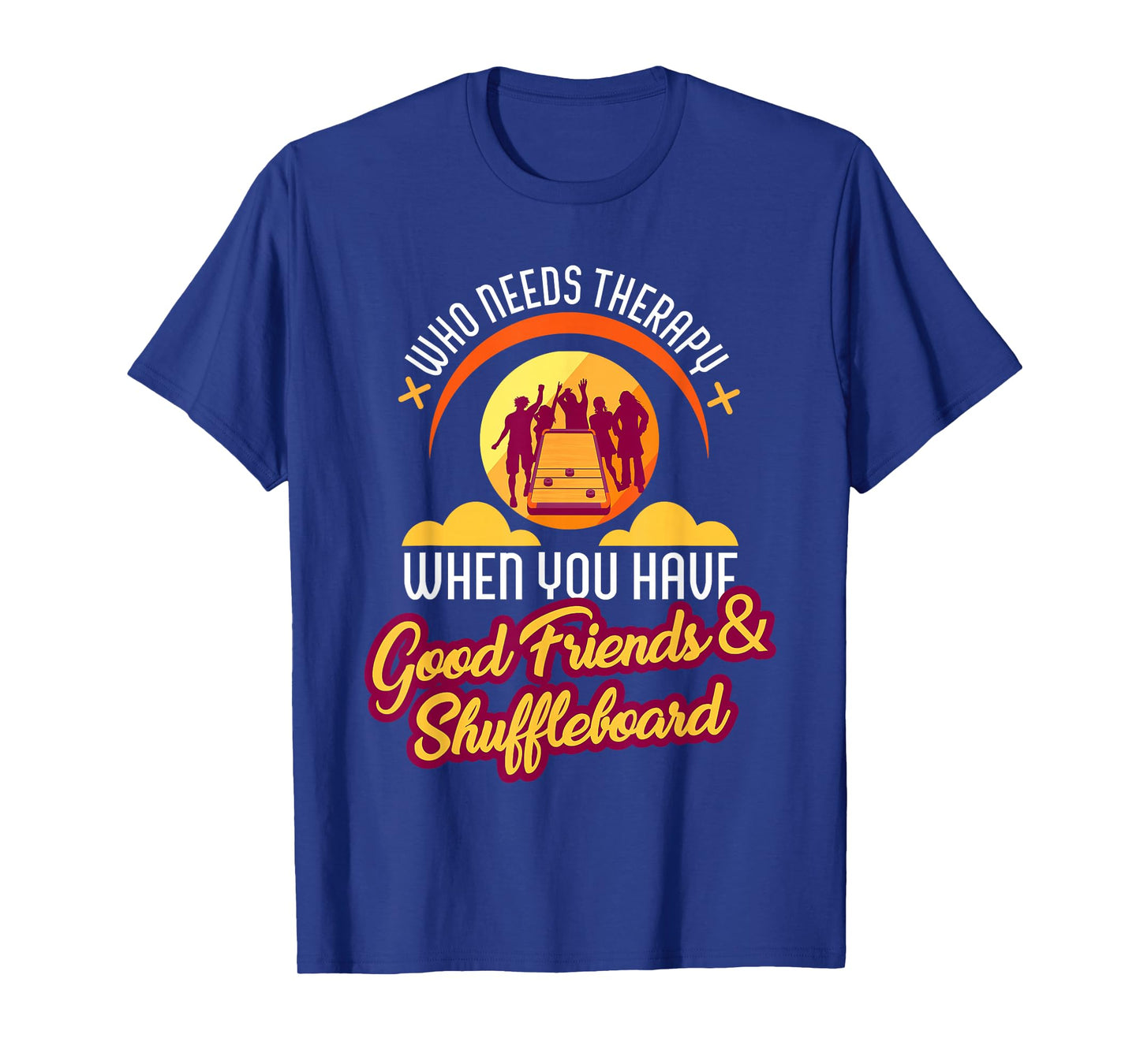 Who Needs Therapy With Good Friends and Shuffleboard T shirt T-Shirt