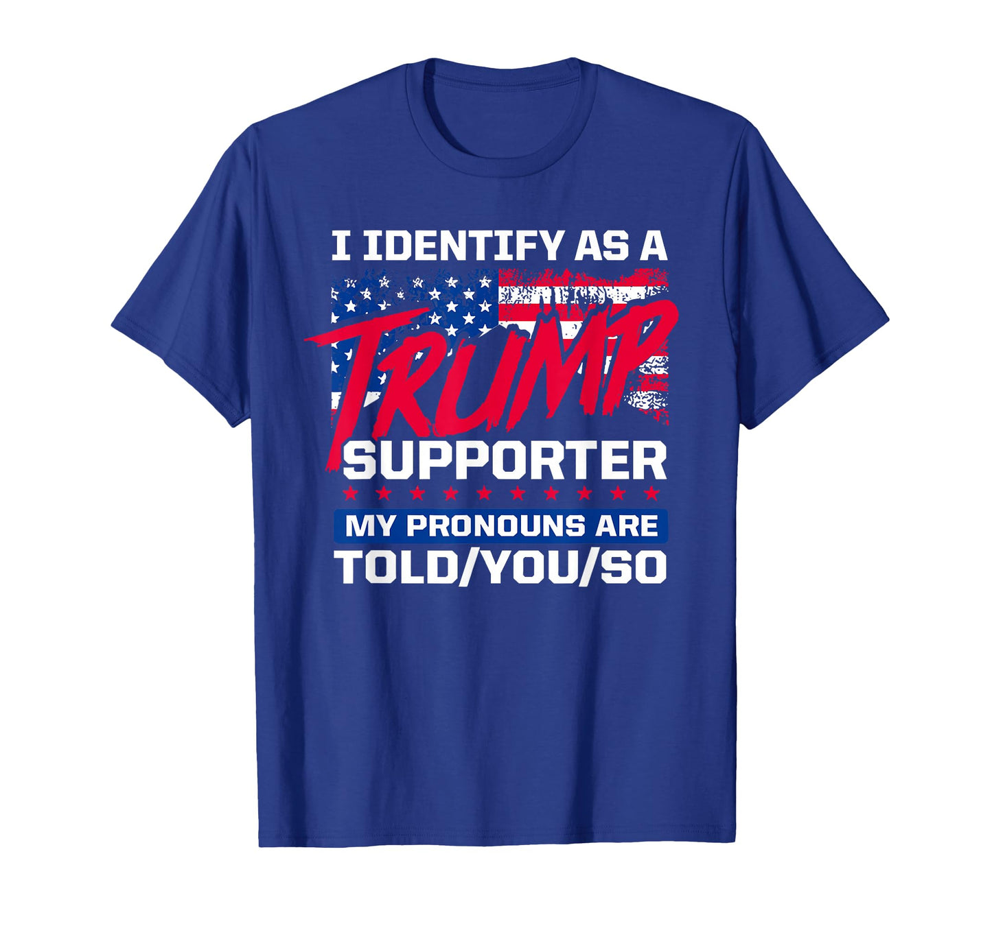 I Identify As A Trump Supporter My pronouns are told/you/so T-Shirt