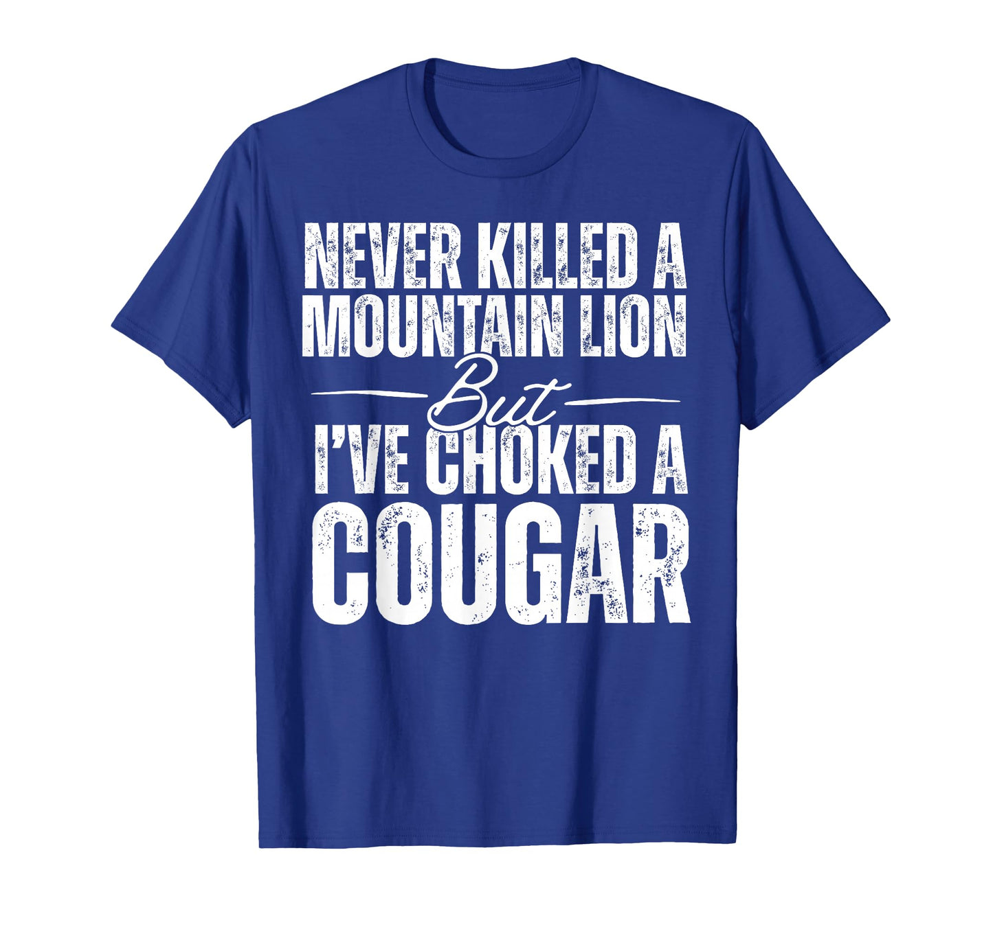 Never Killed A Mountain Lion But I've Choked A Cougar T-Shirt