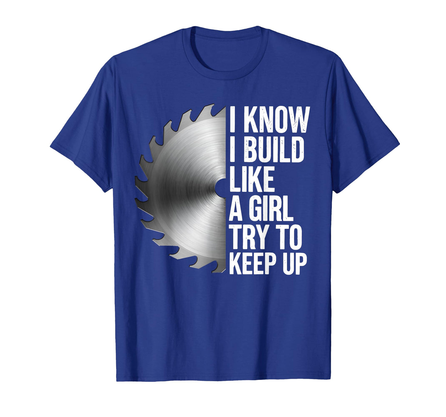 I Know I Build Like Girl Try to Keep Up Woodworker Carpender T-Shirt