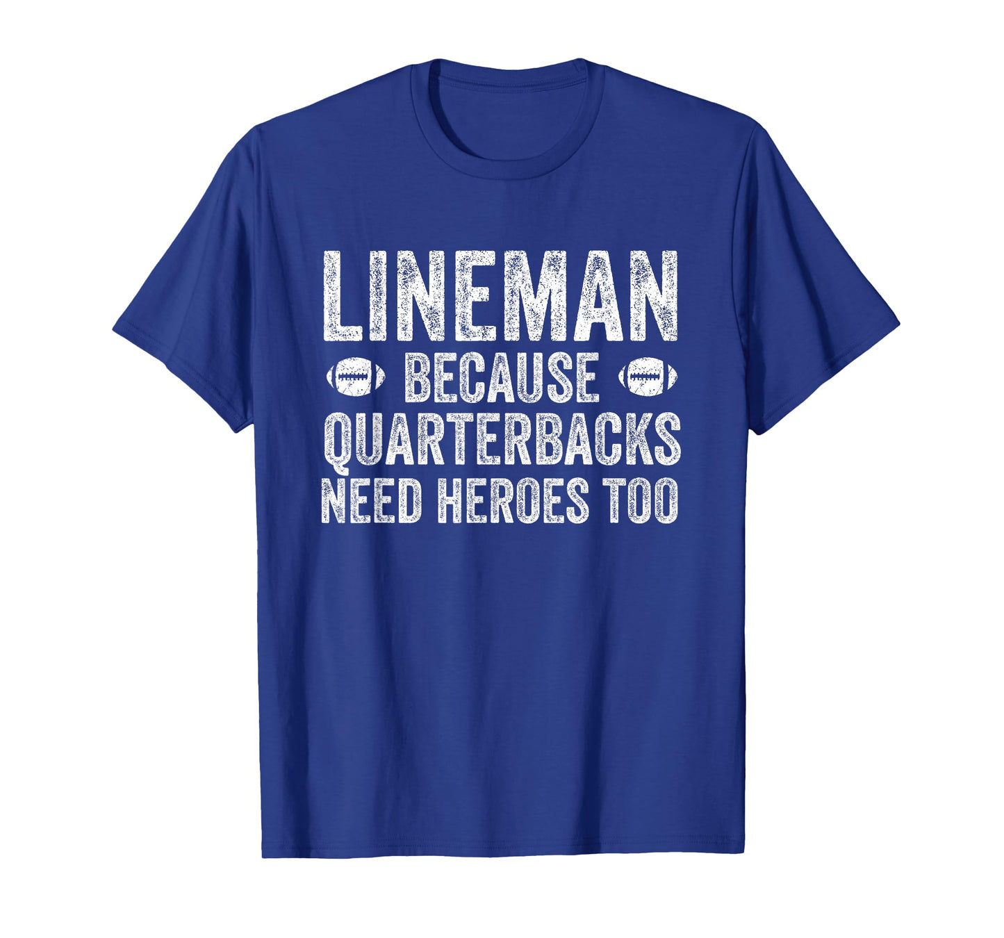 Lineman Because Quarterbacks Need Heroes | Football Linemen T-Shirt