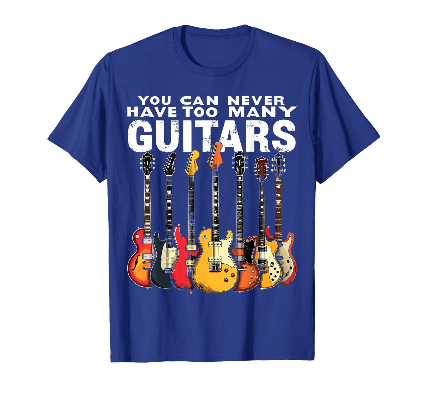You Can Never Have Too Many Guitars Music Guitar T-Shirt