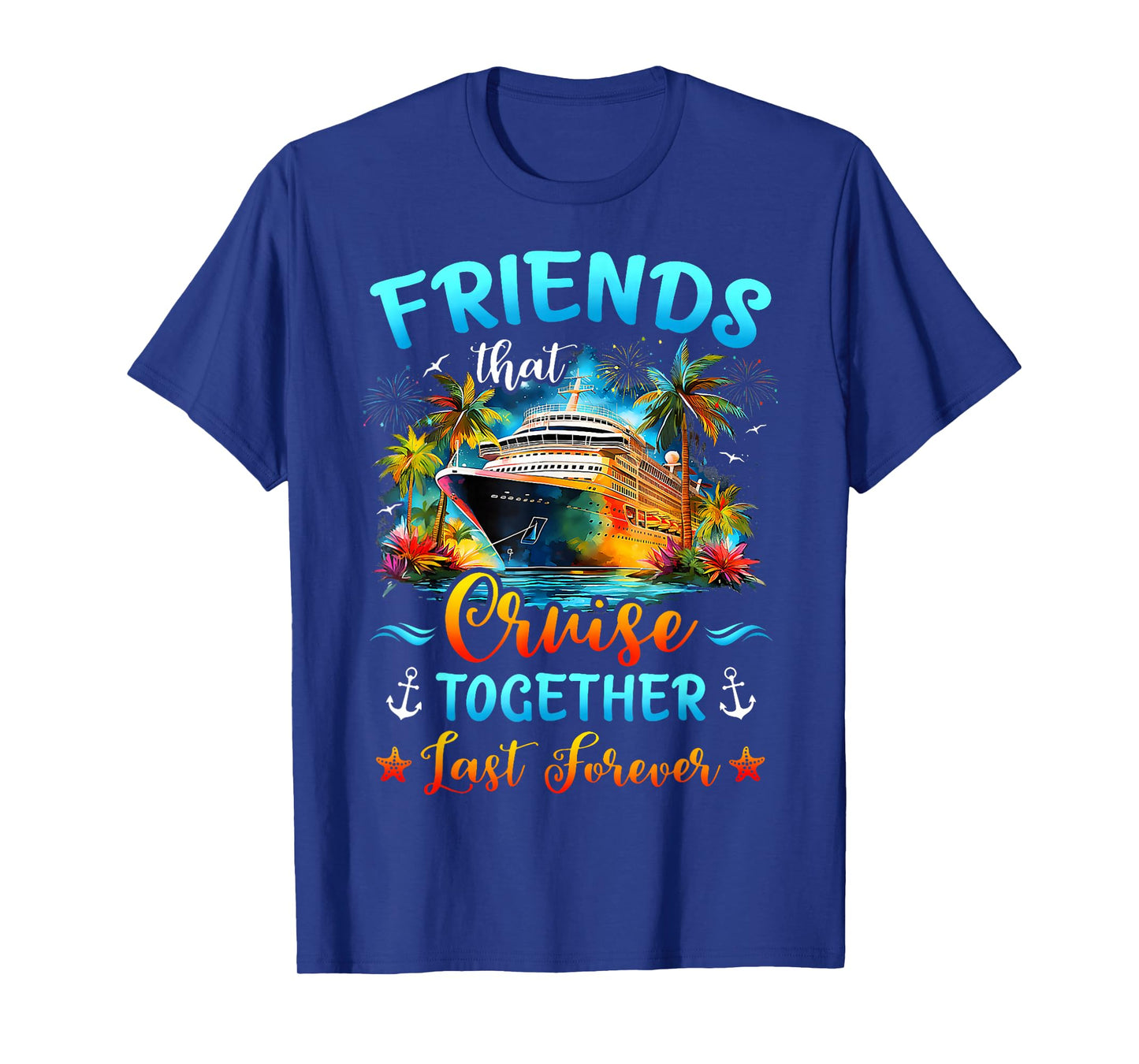 Friends That Cruise Together Last Forever Ship Cruising T-Shirt
