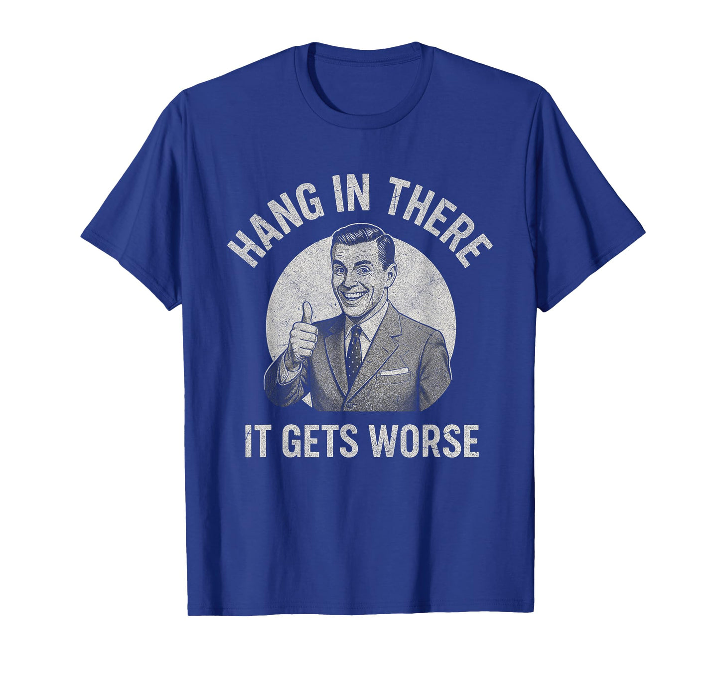 Hang In There It Gets Worse Funny Retro Sarcastic Quote T-Shirt
