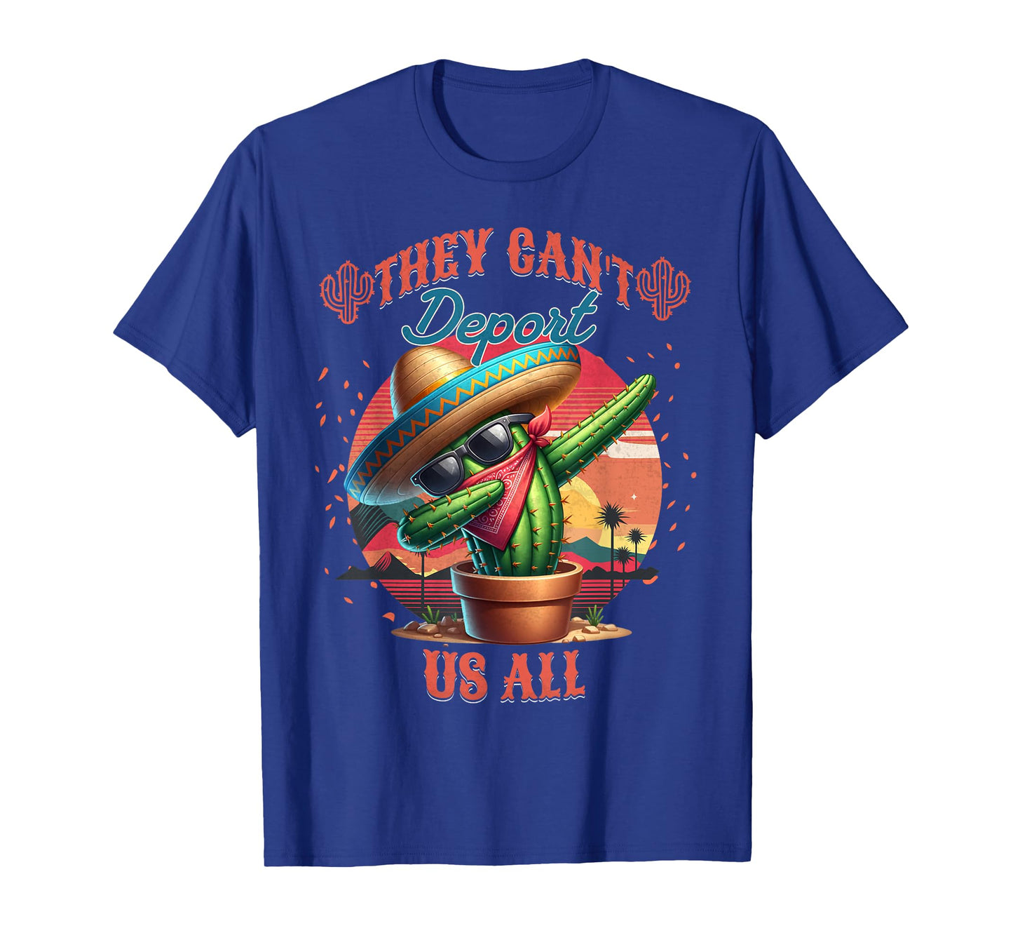 They Can't Deport Us All Mexican Immigrant Funny Deportation T-Shirt