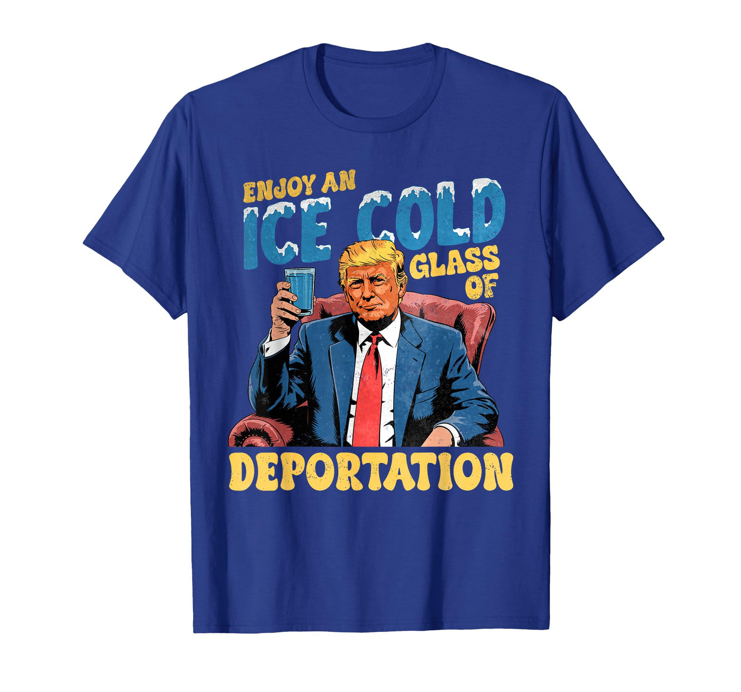 ICE Enjoy An Ice Cold Glass Of Deportation Funny Trump ICE T-Shirt