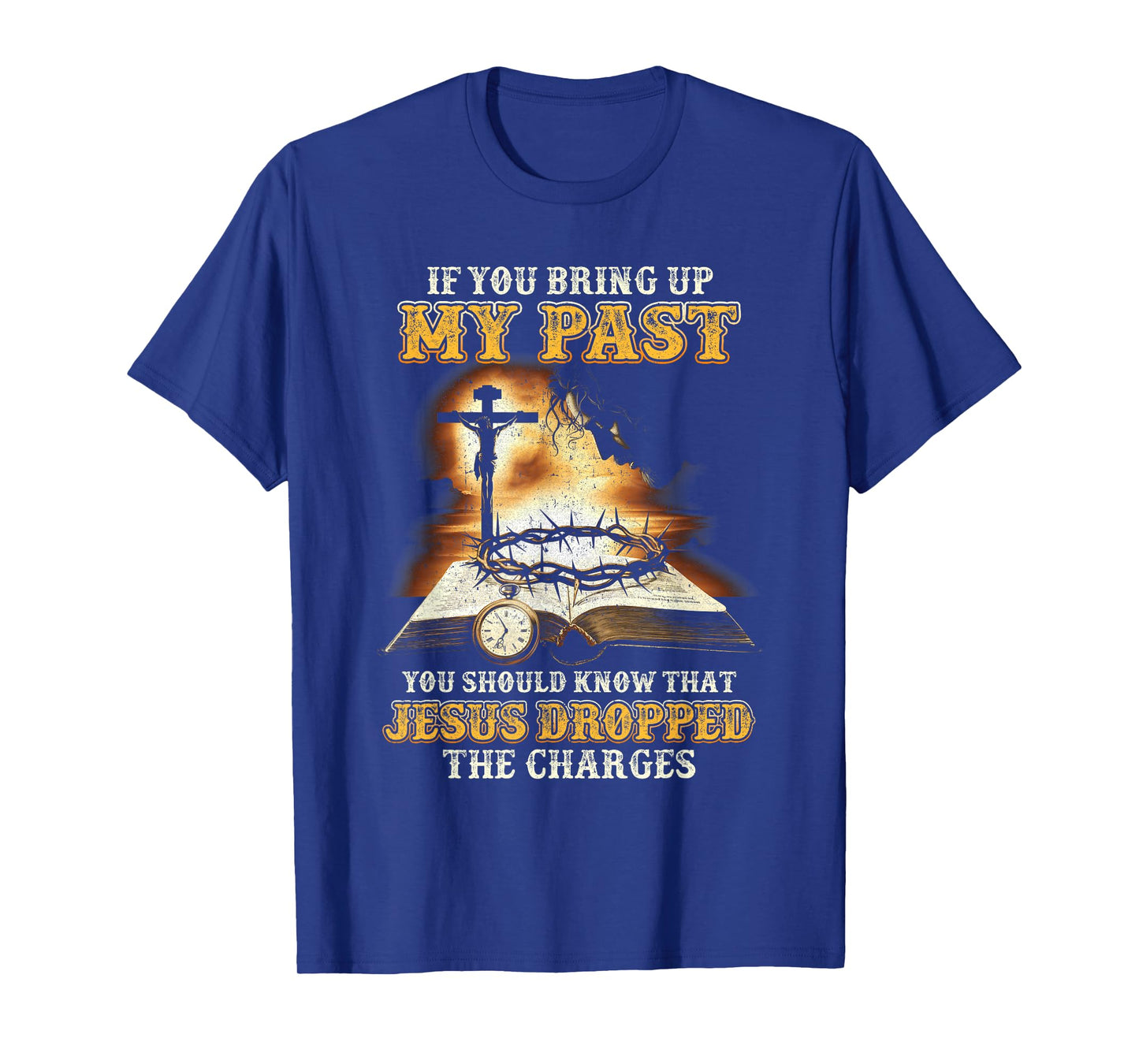If You Bring Up My Past You Should Know That Jesus T-Shirt