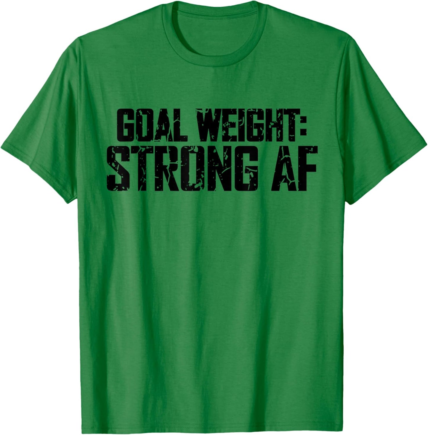 Goal Weight Strong AF Funny Workout Fitness Gym Lover T-Shirt - T-Shirt | Irish Green