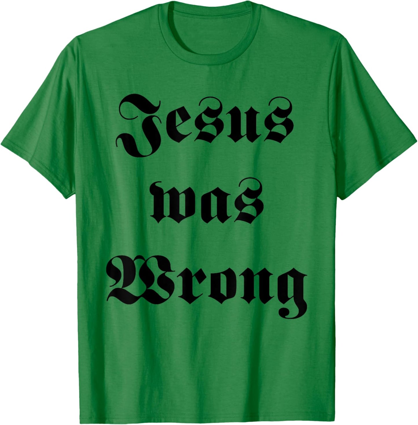 Jesus was Wrong T-Shirt - T-Shirt | Irish Green
