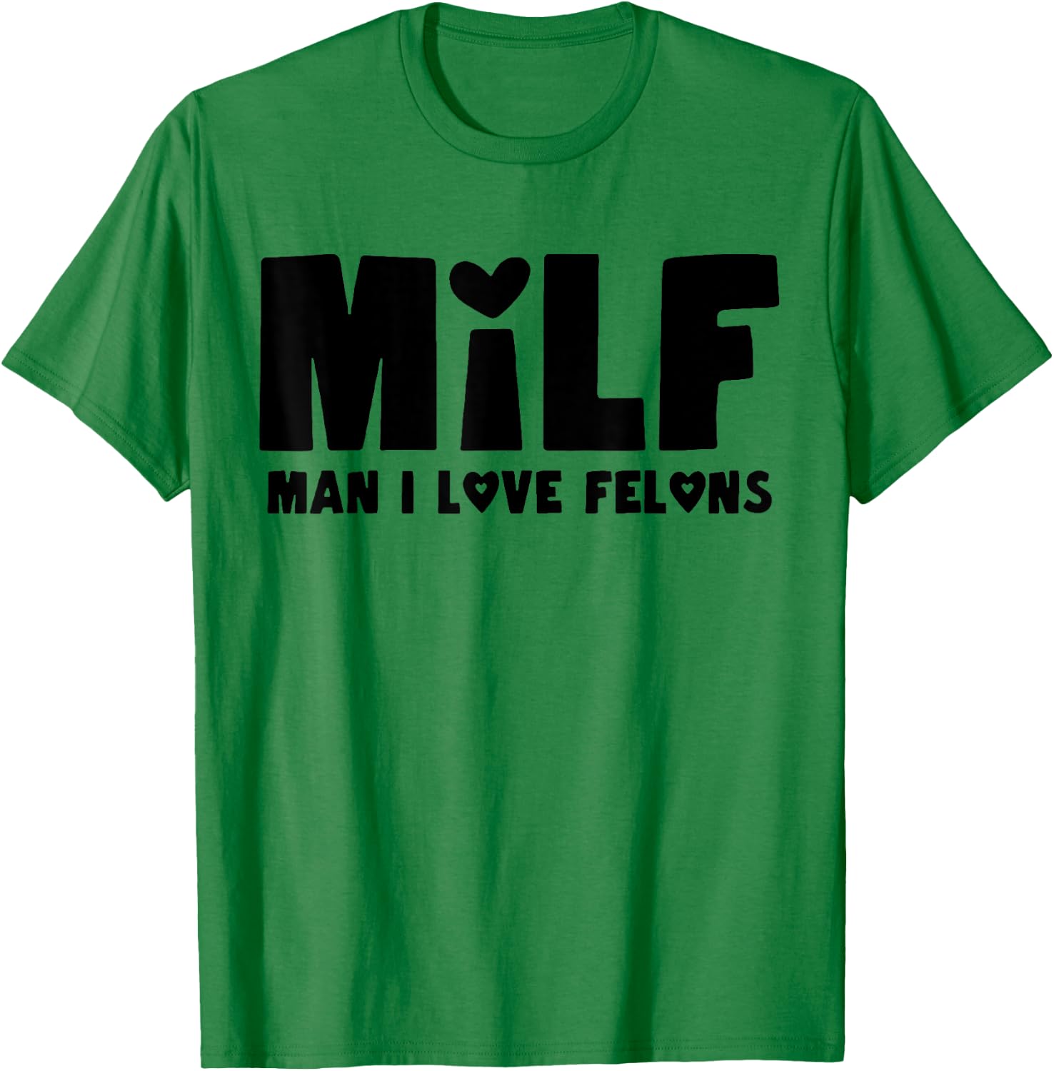 Milf Man I Love Felons T-Shirt - T-Shirt | Irish Green