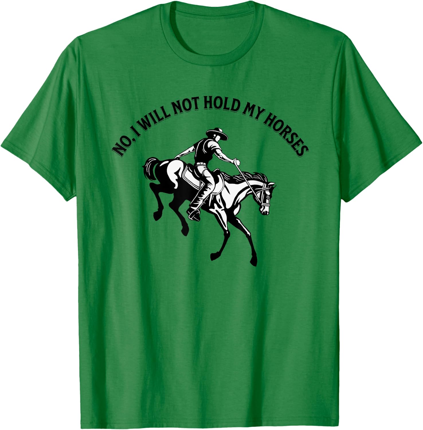 No, I will not hold my horses T-Shirt - T-Shirt | Irish Green