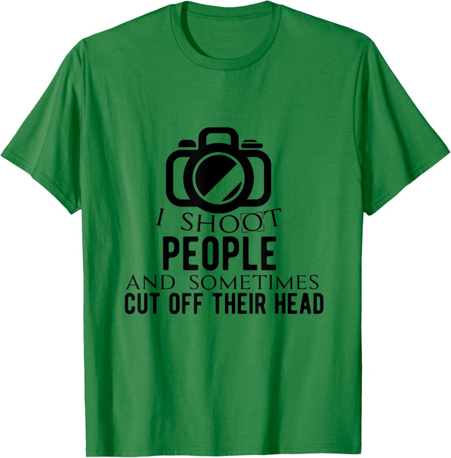 I Shoot People and Sometimes Cut Off Their Head T-Shirt - T-Shirt | Irish Green