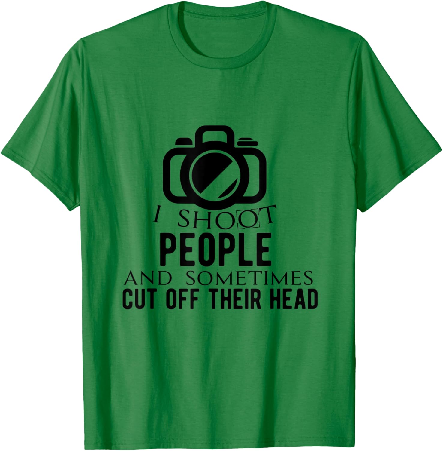 I Shoot People and Sometimes Cut Off Their Head T-Shirt - T-Shirt | Irish Green