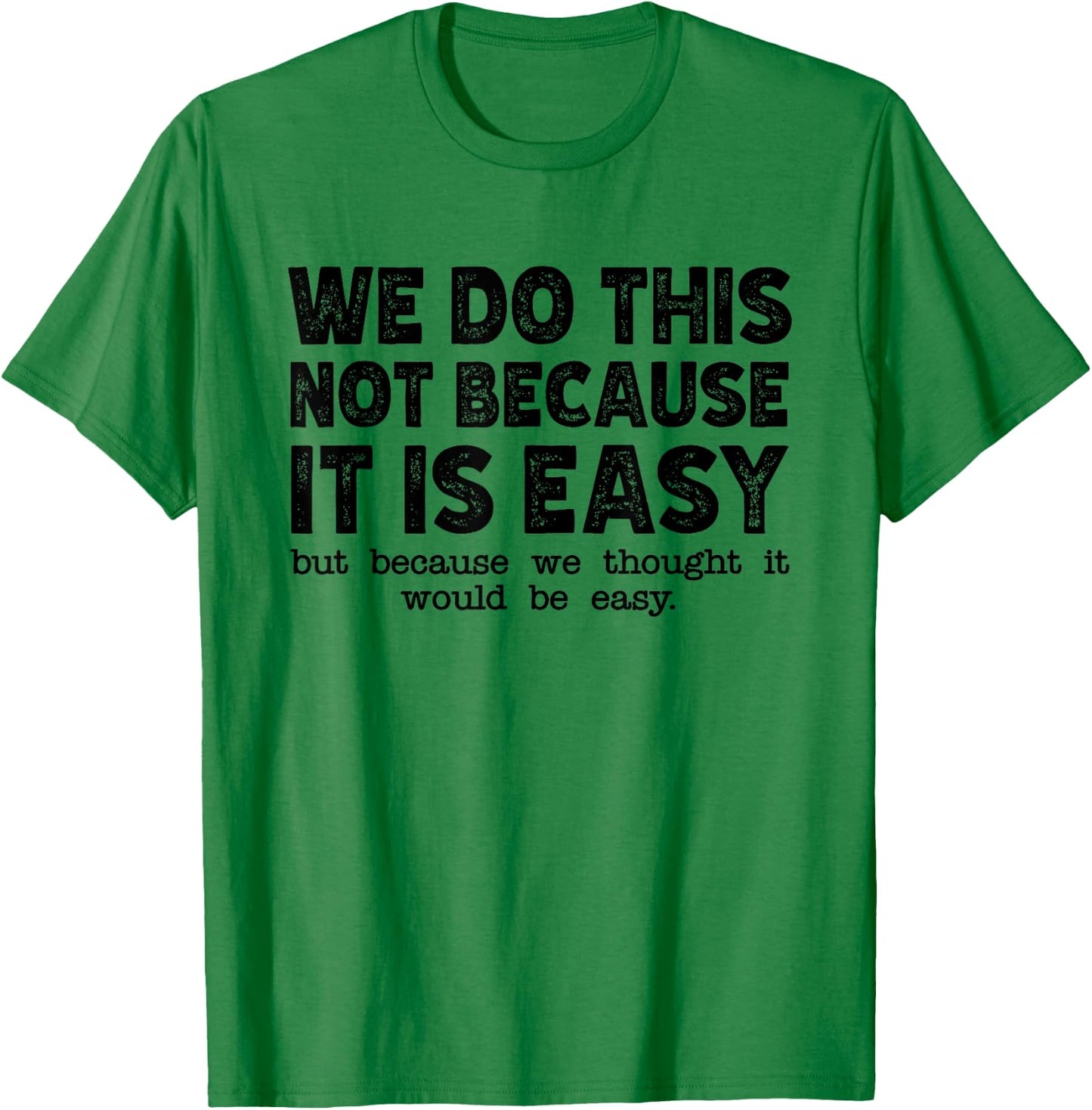 Funny Cool Sarcastic We Do This Not Because It is Easy T-Shirt - T-Shirt | Irish Green