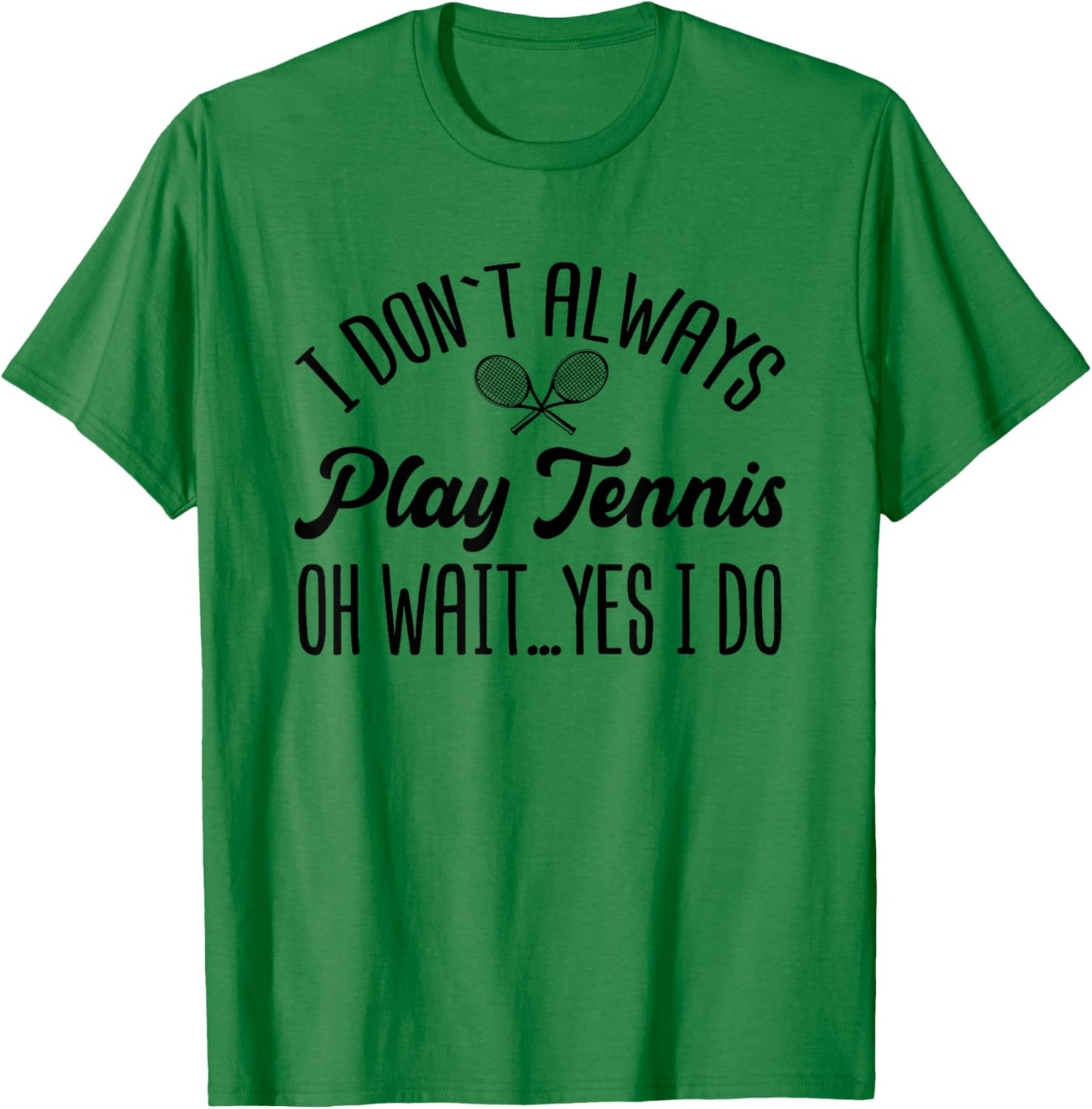 I Don't Always Play Tennis Oh Wait Yes I Do Funny Gift T-Shirt - T-Shirt | Irish Green