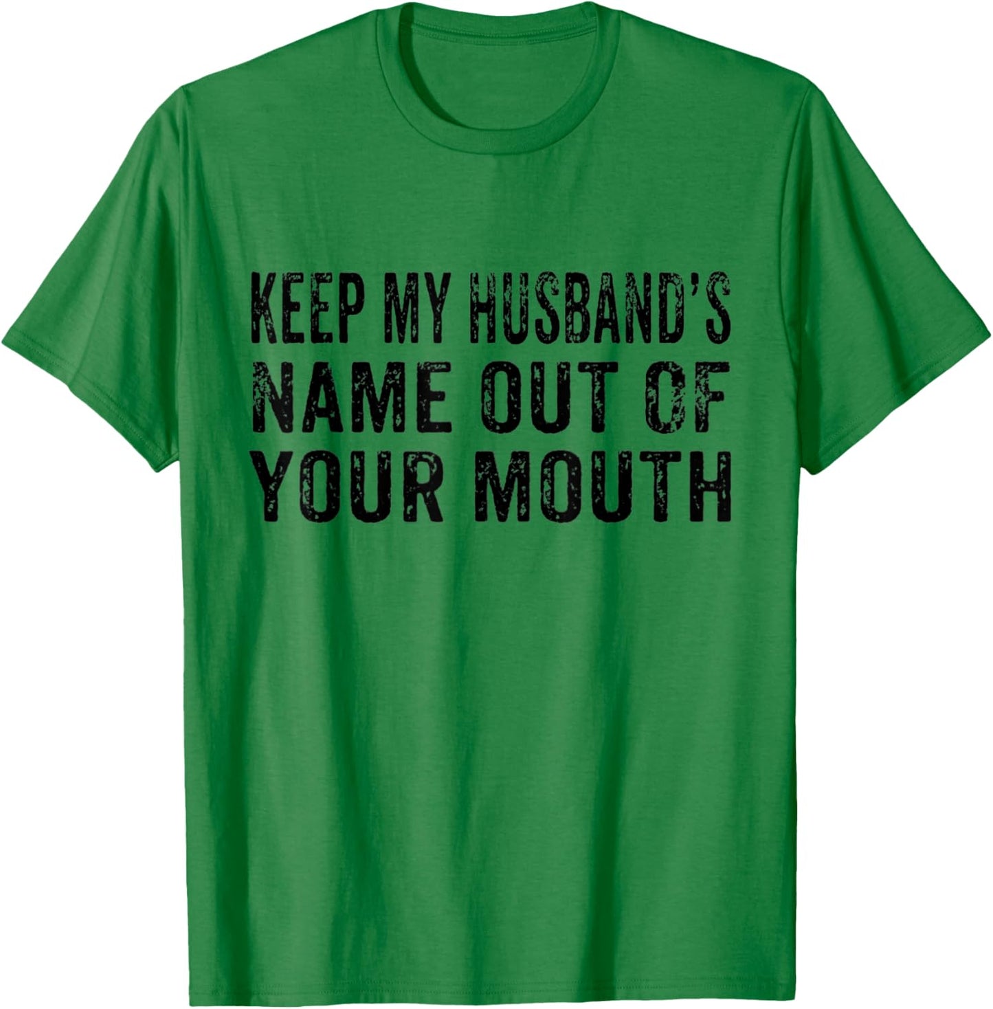 Keep My Husband's Name Out Your Mouth Husband Wife Vintage T-Shirt - T-Shirt | Irish Green