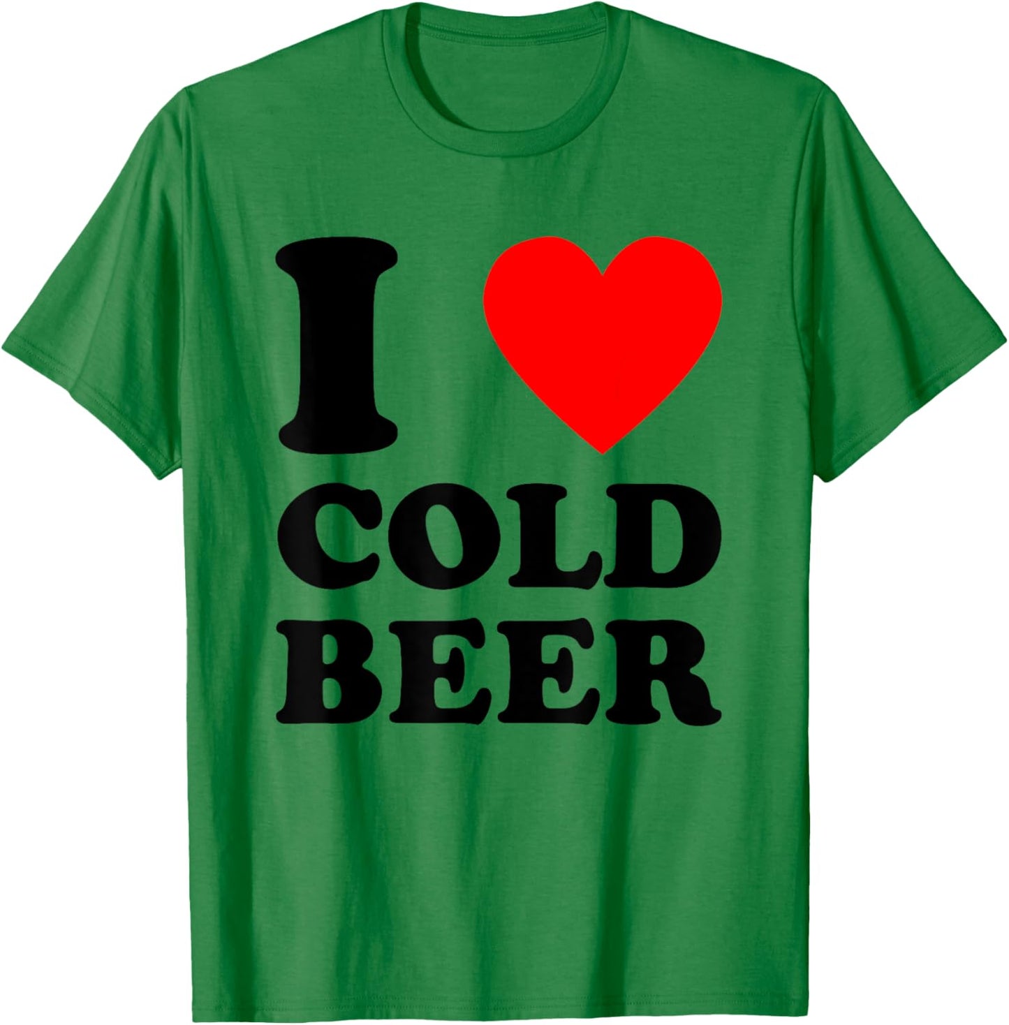 I Love Cold Beer - Funny Craft Beer Drinking Humor Statement T-Shirt - T-Shirt | Irish Green