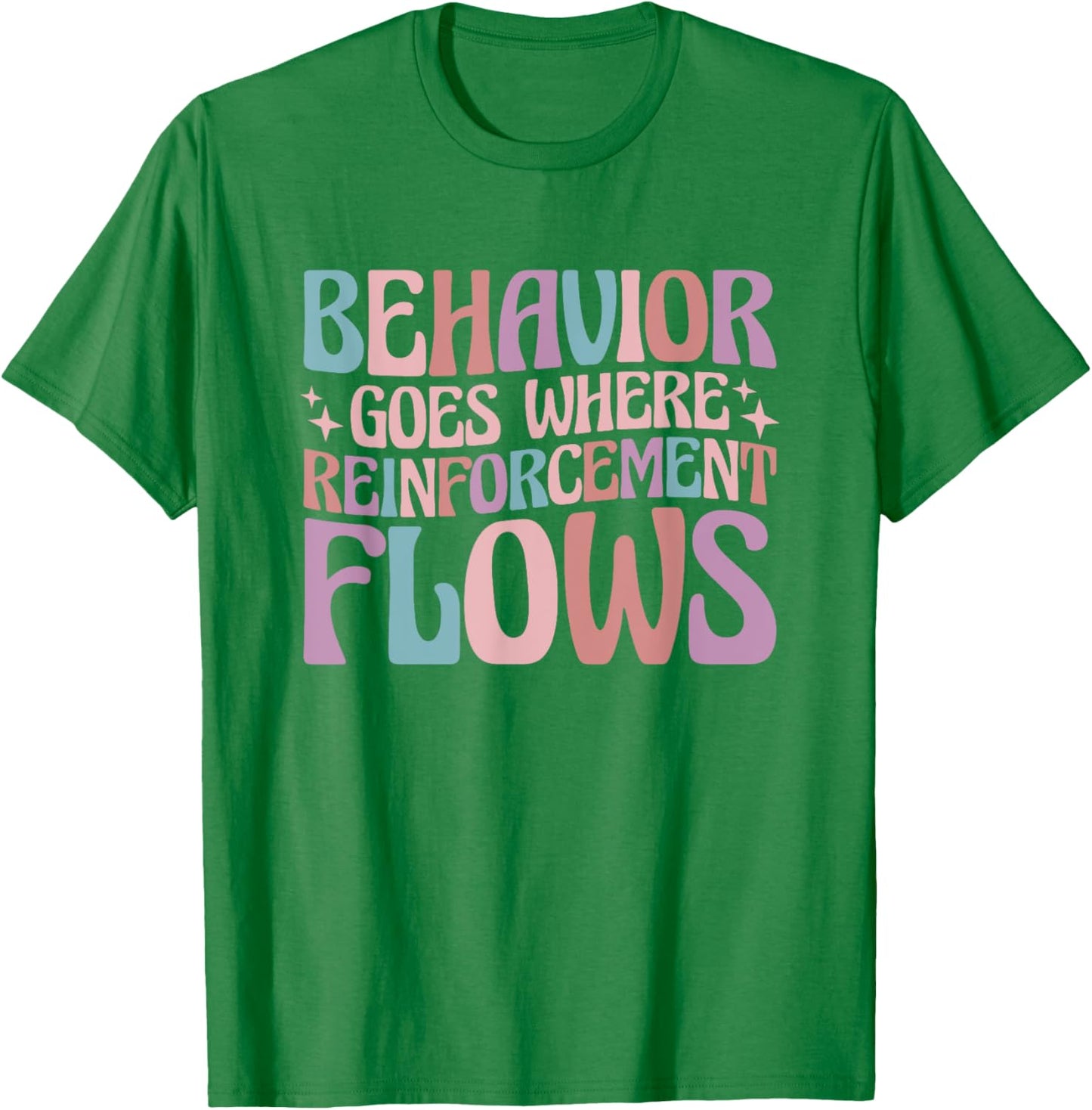 Behavior Goes Where Reinforcement Flows Behavior Analyst T-Shirt - T-Shirt | Irish Green