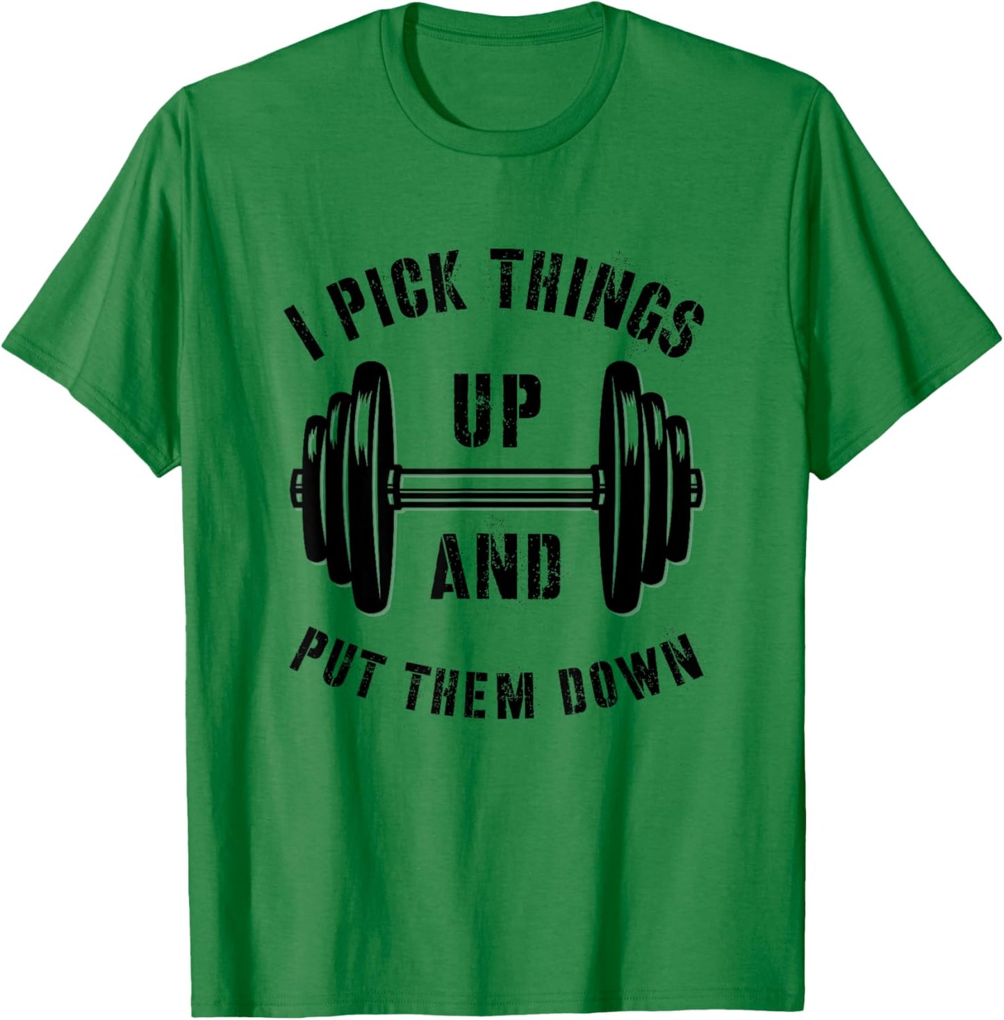 I Pick Things Up And Put Them Down Funny Weightlifting Gym T-Shirt - T-Shirt | Irish Green