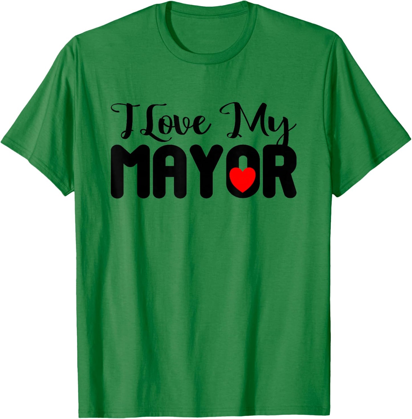 I Love My Mayor Municipal Office Mayors Appreciation Gifts T-Shirt - T-Shirt | Irish Green